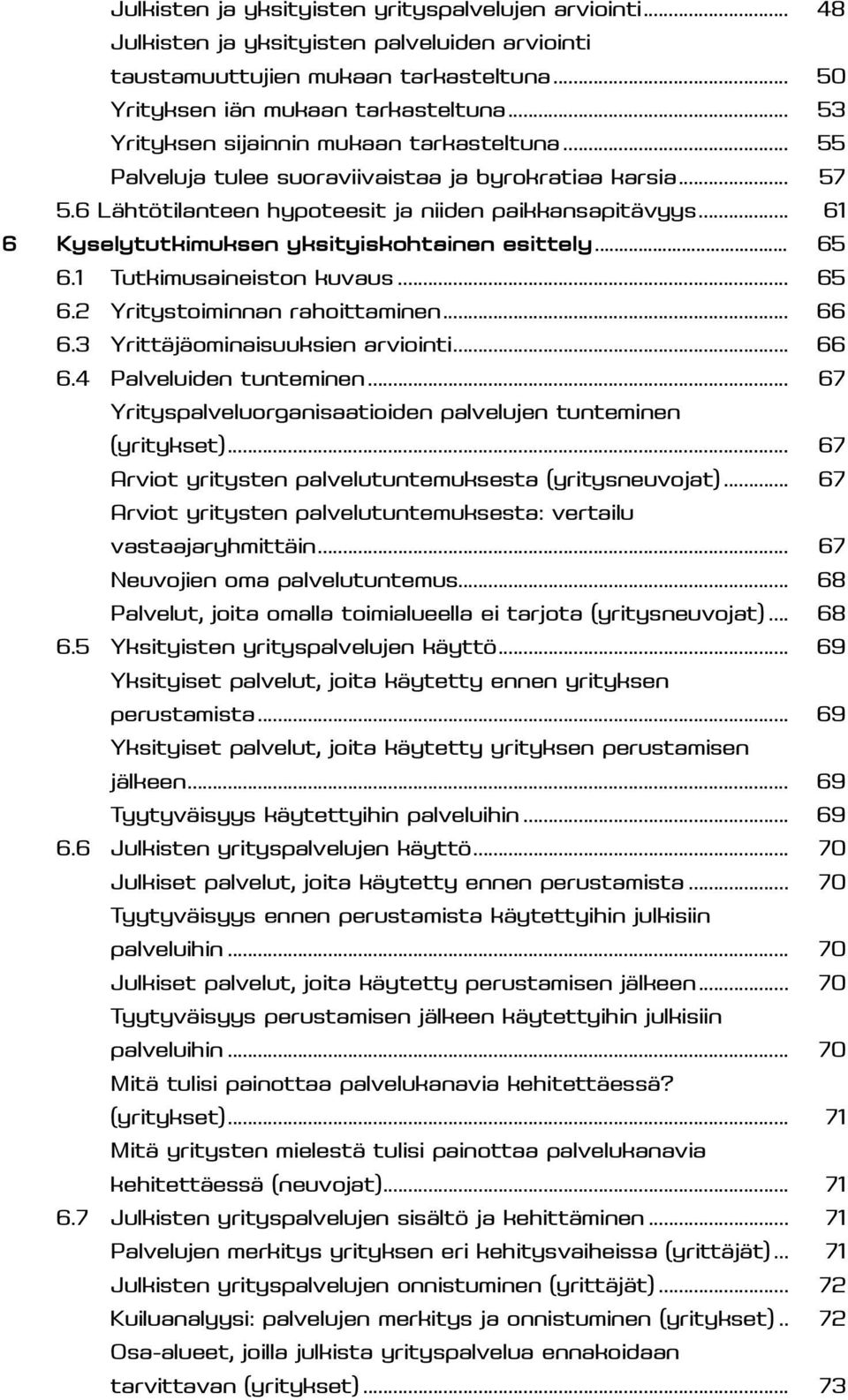 .. 61 6 Kyselytutkimuksen yksityiskohtainen esittely... 65 6.1 Tutkimusaineiston kuvaus... 65 6.2 Yritystoiminnan rahoittaminen... 66 6.3 Yrittäjäominaisuuksien arviointi... 66 6.4 Palveluiden tunteminen.