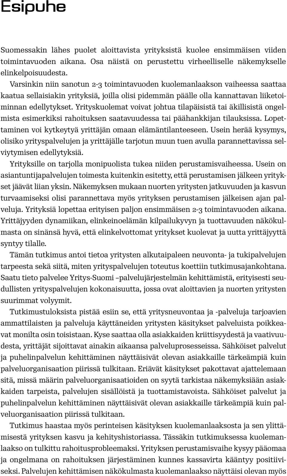 Yrityskuolemat voivat johtua tilapäisistä tai äkillisistä ongelmista esimerkiksi rahoituksen saatavuudessa tai päähankkijan tilauksissa. Lopettaminen voi kytkeytyä yrittäjän omaan elämäntilanteeseen.