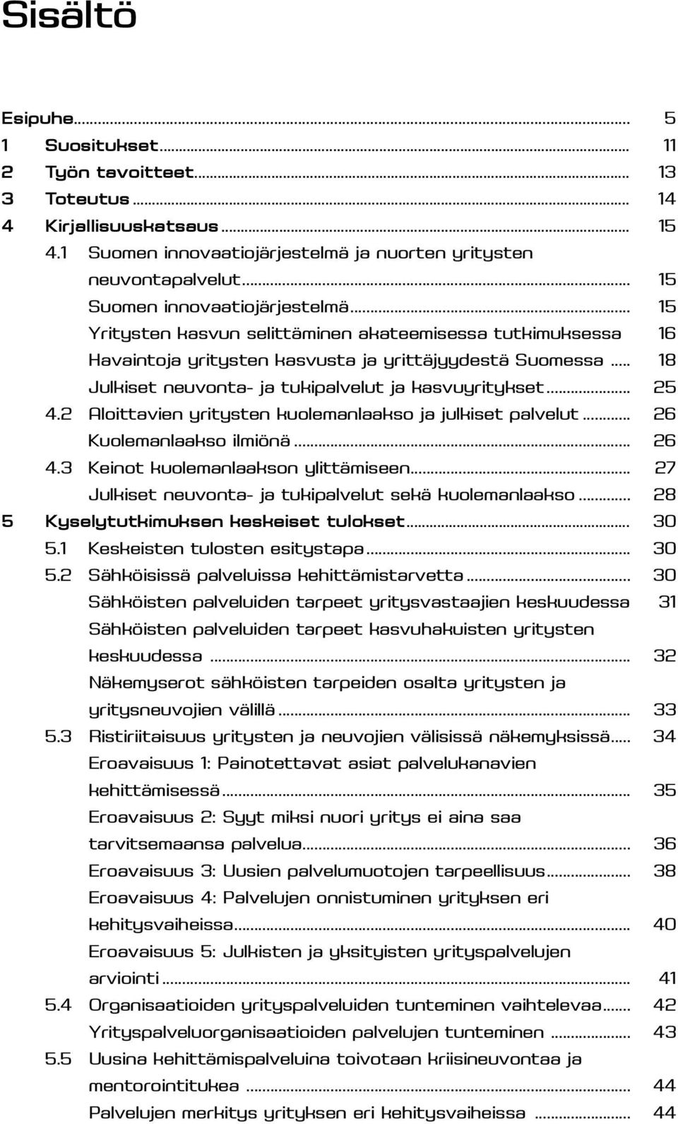 .. 18 Julkiset neuvonta- ja tukipalvelut ja kasvuyritykset... 25 4.2 Aloittavien yritysten kuolemanlaakso ja julkiset palvelut... 26 Kuolemanlaakso ilmiönä... 26 4.