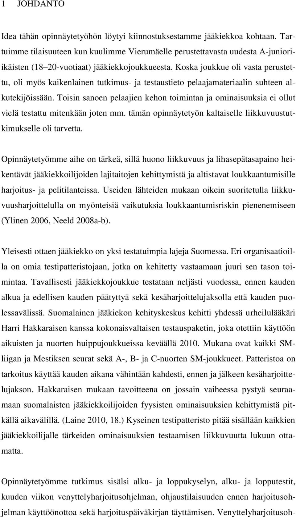 Koska joukkue oli vasta perustettu, oli myös kaikenlainen tutkimus- ja testaustieto pelaajamateriaalin suhteen alkutekijöissään.