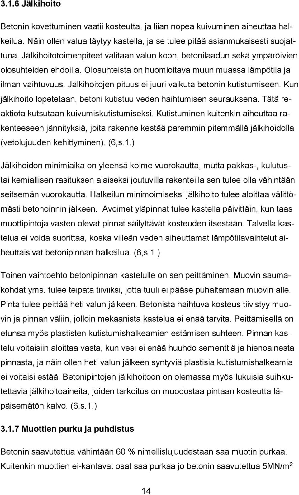 Jälkihoitojen pituus ei juuri vaikuta betonin kutistumiseen. Kun jälkihoito lopetetaan, betoni kutistuu veden haihtumisen seurauksena. Tätä reaktiota kutsutaan kuivumiskutistumiseksi.