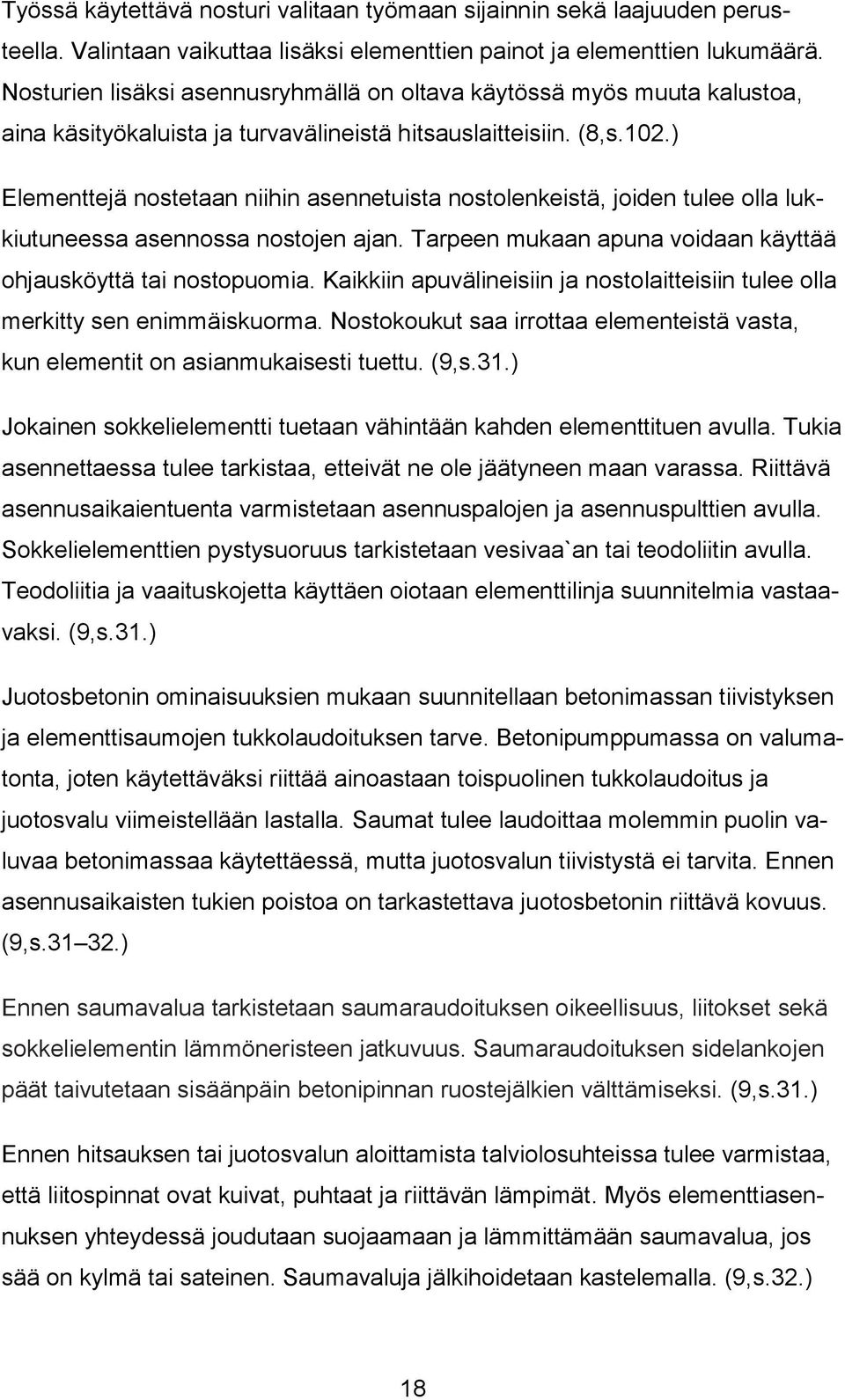 ) Elementtejä nostetaan niihin asennetuista nostolenkeistä, joiden tulee olla lukkiutuneessa asennossa nostojen ajan. Tarpeen mukaan apuna voidaan käyttää ohjausköyttä tai nostopuomia.