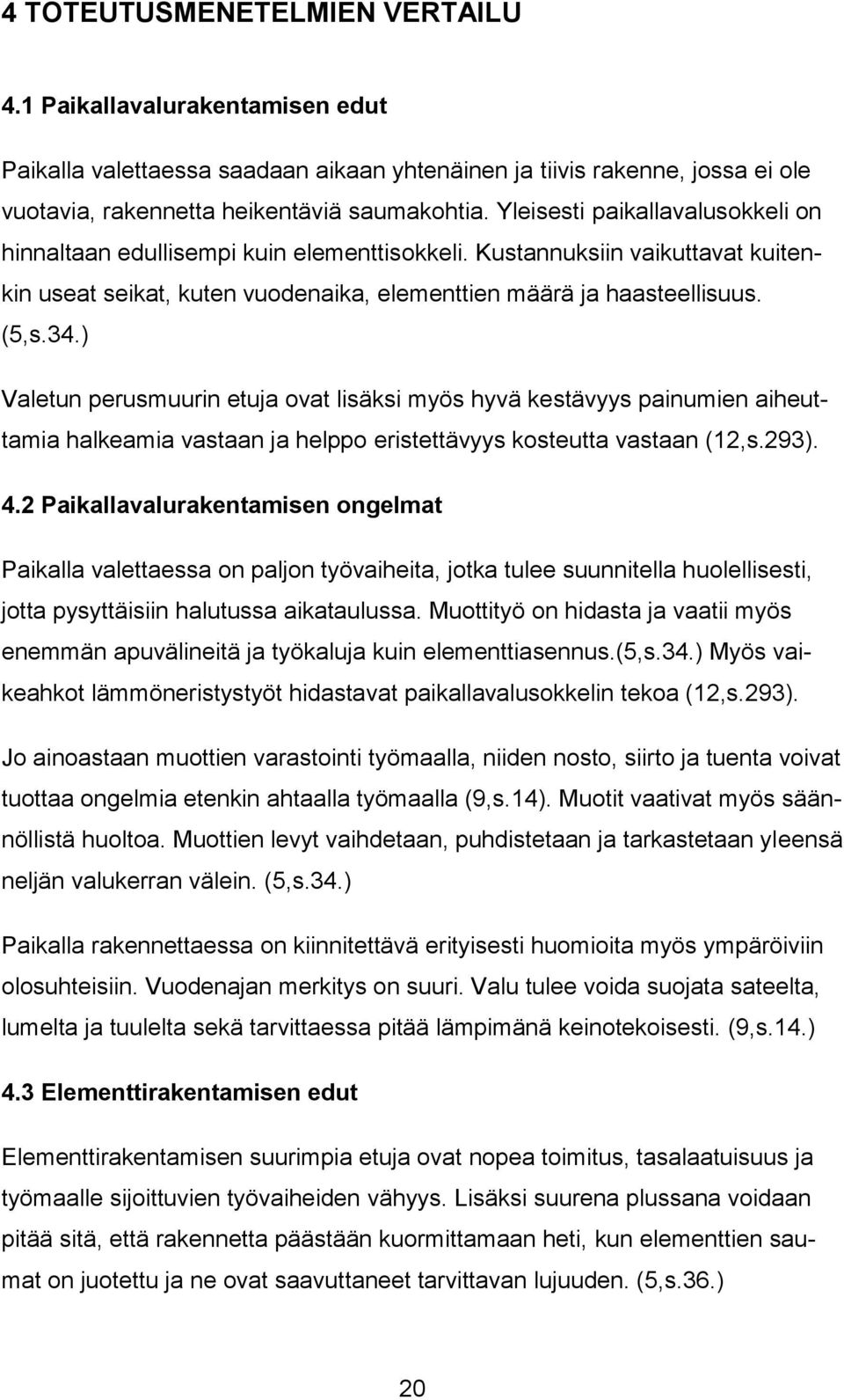 ) Valetun perusmuurin etuja ovat lisäksi myös hyvä kestävyys painumien aiheuttamia halkeamia vastaan ja helppo eristettävyys kosteutta vastaan (12,s.293). 4.