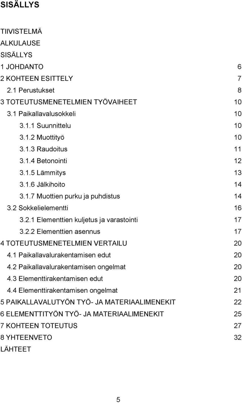 2.2 Elementtien asennus 17 4 TOTEUTUSMENETELMIEN VERTAILU 20 4.1 Paikallavalurakentamisen edut 20 4.2 Paikallavalurakentamisen ongelmat 20 4.3 Elementtirakentamisen edut 20 4.