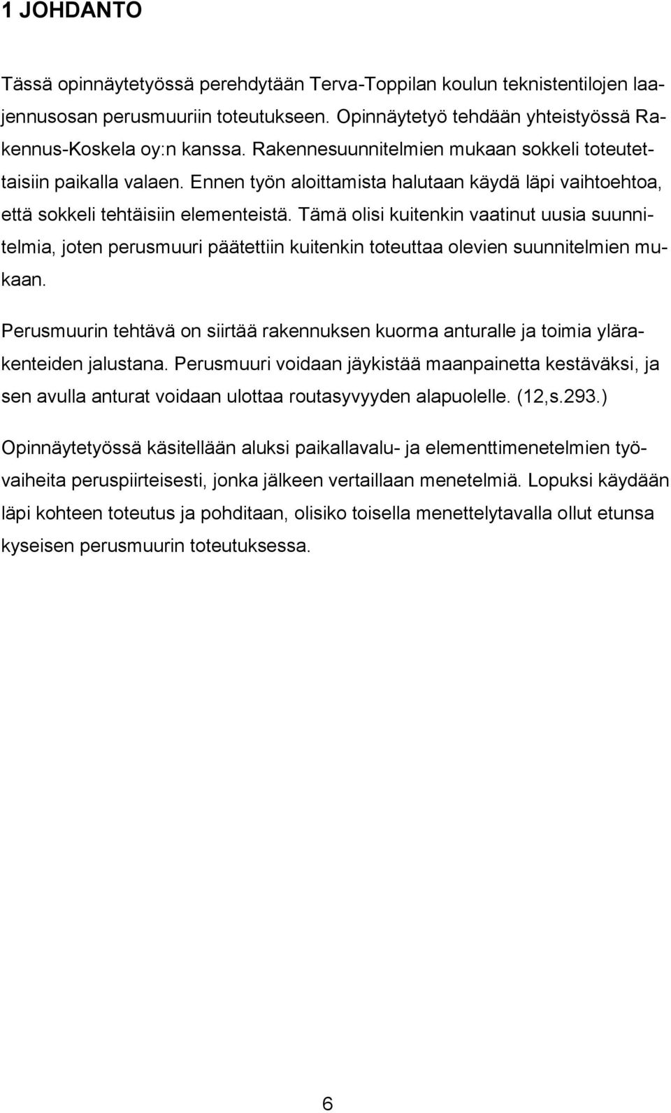 Tämä olisi kuitenkin vaatinut uusia suunnitelmia, joten perusmuuri päätettiin kuitenkin toteuttaa olevien suunnitelmien mukaan.