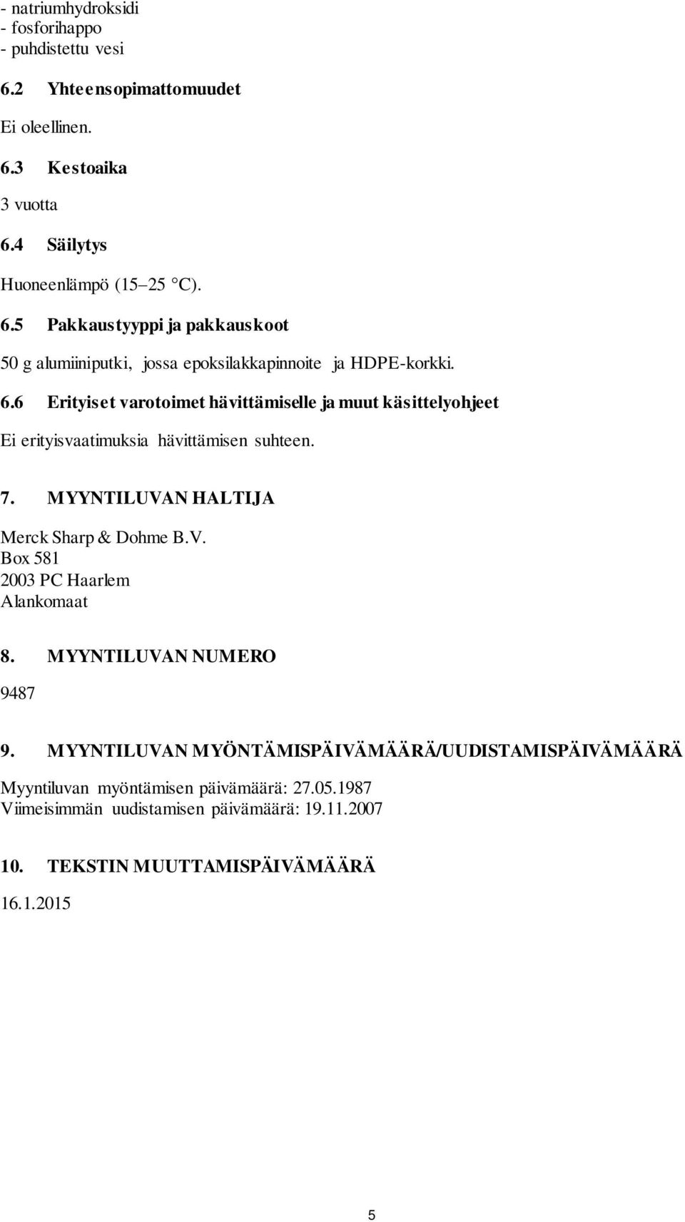 MYYNTILUVAN NUMERO 9487 9. MYYNTILUVAN MYÖNTÄMISPÄIVÄMÄÄRÄ/UUDISTAMISPÄIVÄMÄÄRÄ Myyntiluvan myöntämisen päivämäärä: 27.05.