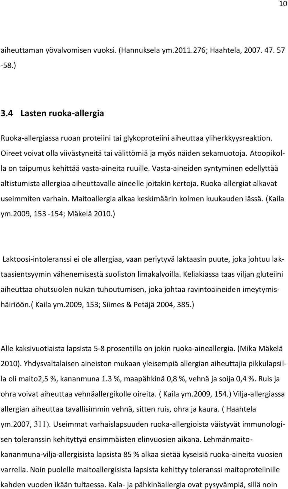 Vasta-aineiden syntyminen edellyttää altistumista allergiaa aiheuttavalle aineelle joitakin kertoja. Ruoka-allergiat alkavat useimmiten varhain. Maitoallergia alkaa keskimäärin kolmen kuukauden iässä.