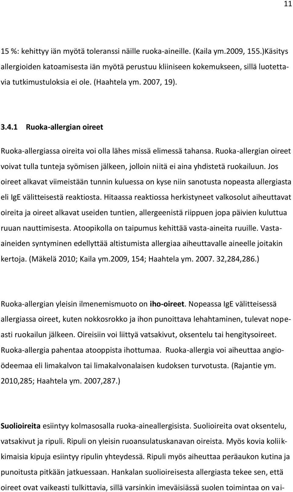 1 Ruoka-allergian oireet Ruoka-allergiassa oireita voi olla lähes missä elimessä tahansa. Ruoka-allergian oireet voivat tulla tunteja syömisen jälkeen, jolloin niitä ei aina yhdistetä ruokailuun.