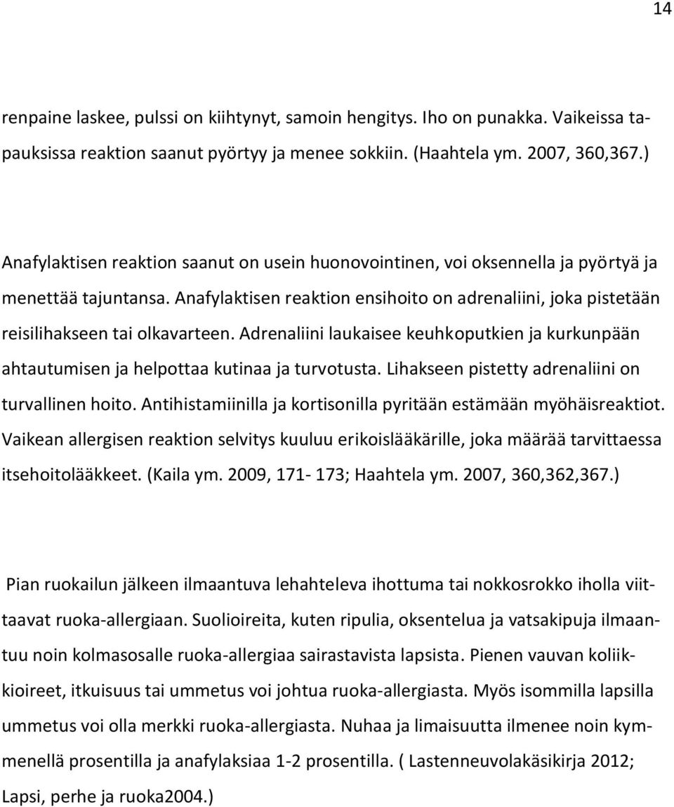 Anafylaktisen reaktion ensihoito on adrenaliini, joka pistetään reisilihakseen tai olkavarteen. Adrenaliini laukaisee keuhkoputkien ja kurkunpään ahtautumisen ja helpottaa kutinaa ja turvotusta.