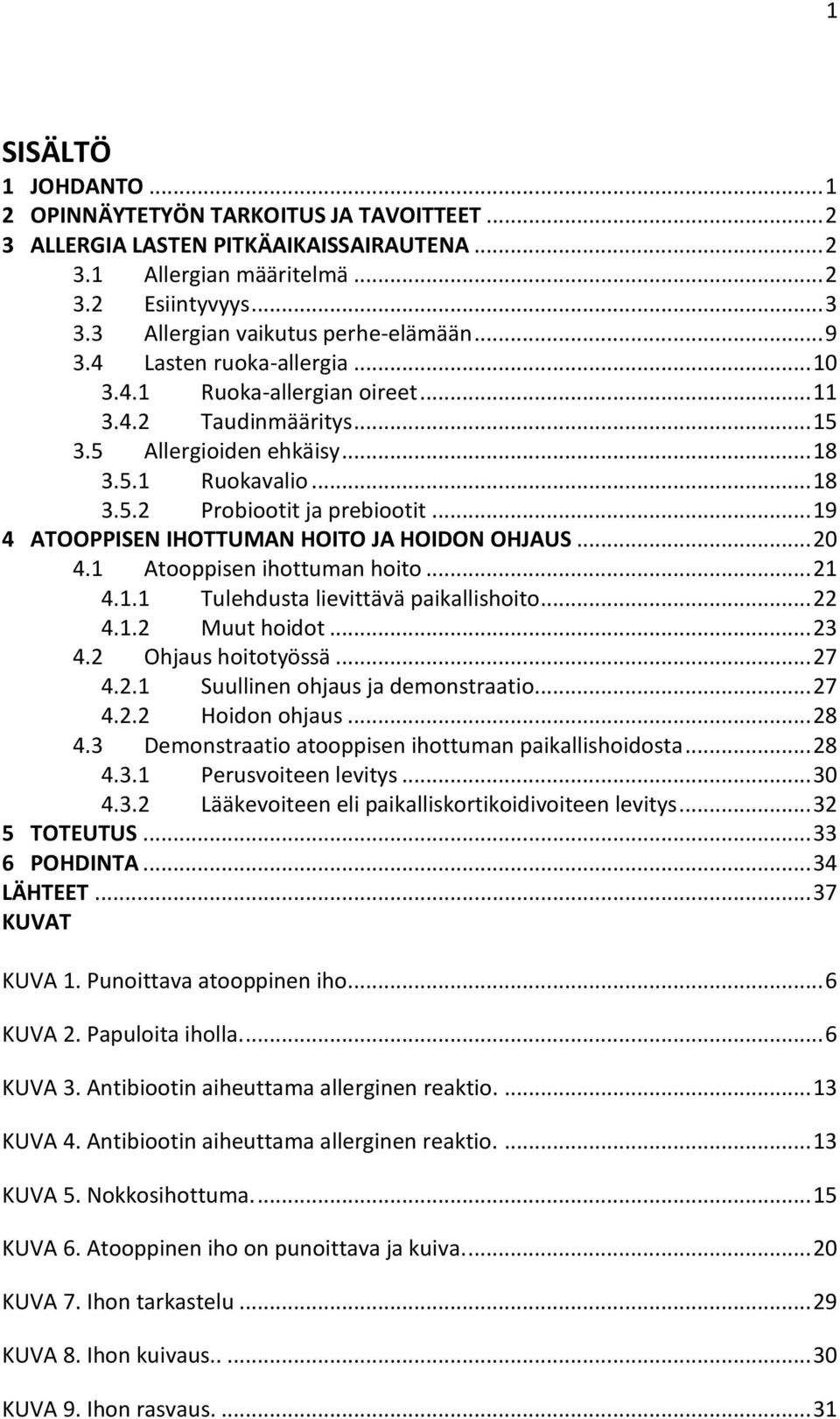 .. 19 4 ATOOPPISEN IHOTTUMAN HOITO JA HOIDON OHJAUS... 20 4.1 Atooppisen ihottuman hoito... 21 4.1.1 Tulehdusta lievittävä paikallishoito... 22 4.1.2 Muut hoidot... 23 4.2 Ohjaus hoitotyössä... 27 4.