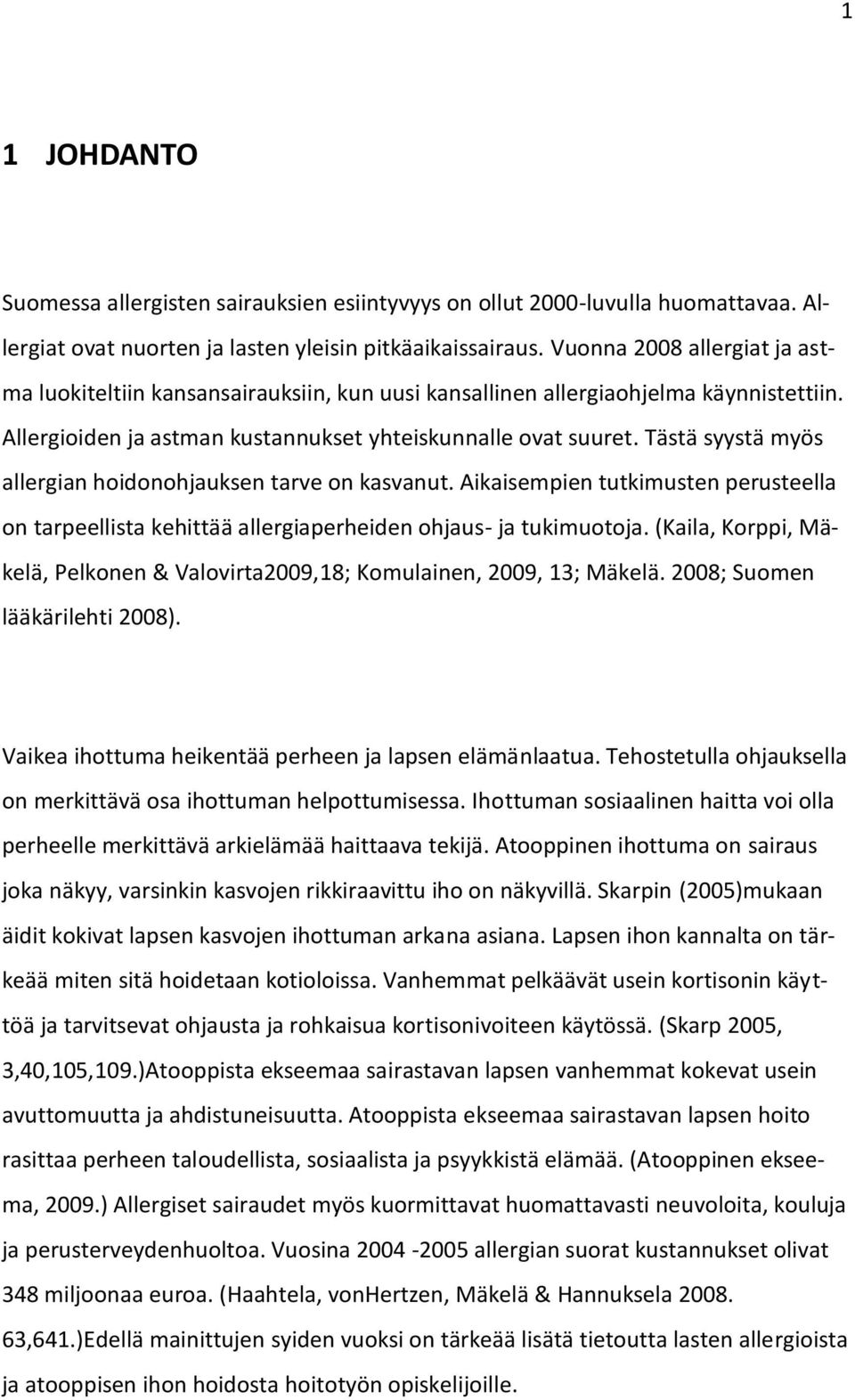 Tästä syystä myös allergian hoidonohjauksen tarve on kasvanut. Aikaisempien tutkimusten perusteella on tarpeellista kehittää allergiaperheiden ohjaus- ja tukimuotoja.