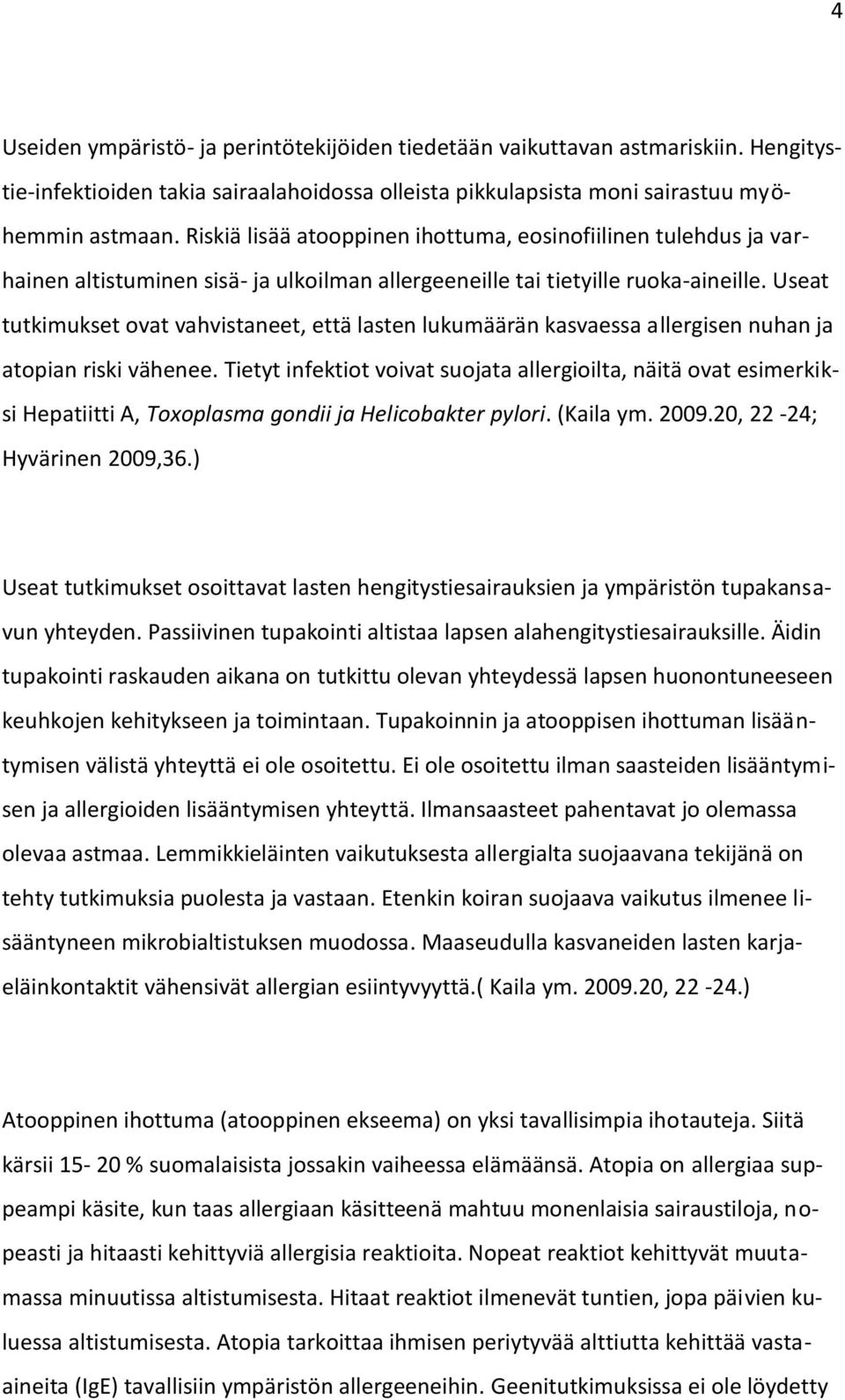 Useat tutkimukset ovat vahvistaneet, että lasten lukumäärän kasvaessa allergisen nuhan ja atopian riski vähenee.