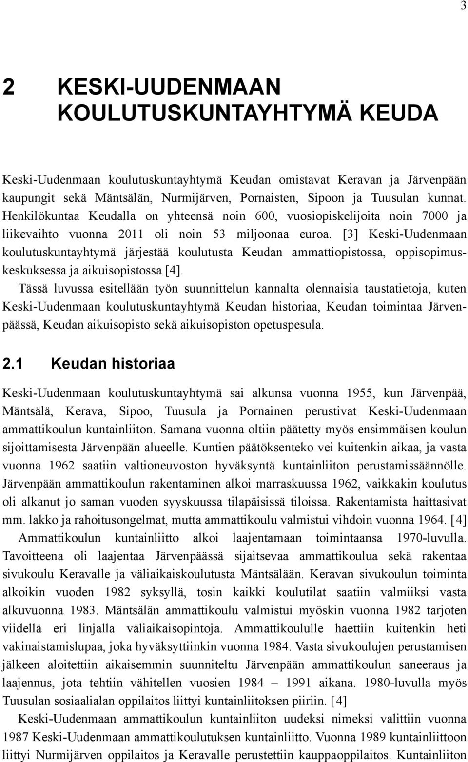 [3] Keski-Uudenmaan koulutuskuntayhtymä järjestää koulutusta Keudan ammattiopistossa, oppisopimuskeskuksessa ja aikuisopistossa [4].