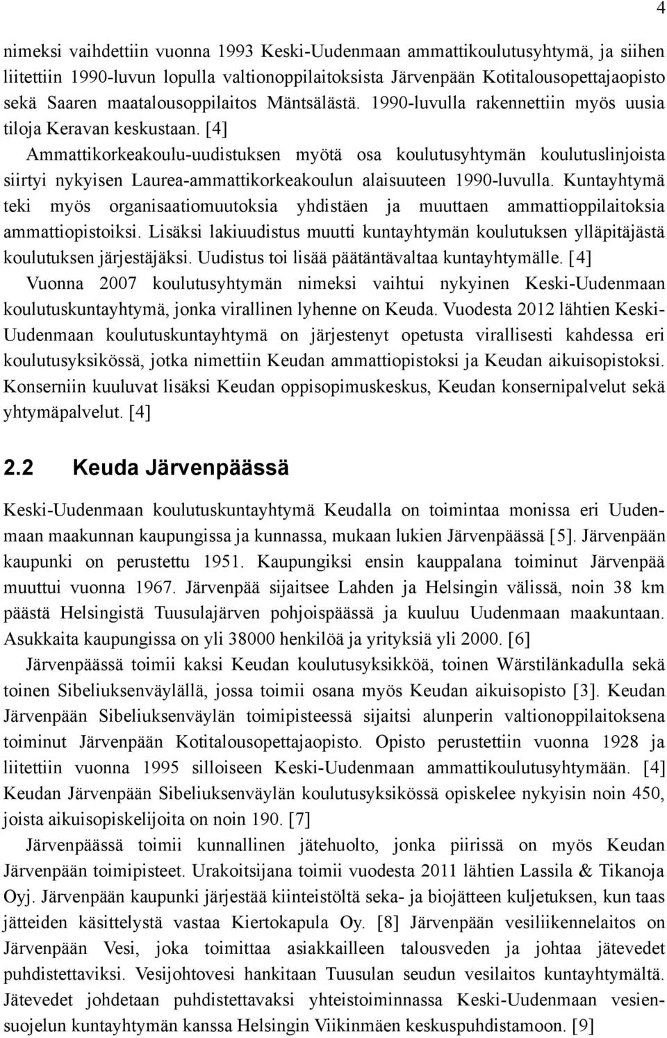[4] Ammattikorkeakoulu-uudistuksen myötä osa koulutusyhtymän koulutuslinjoista siirtyi nykyisen Laurea-ammattikorkeakoulun alaisuuteen 1990-luvulla.