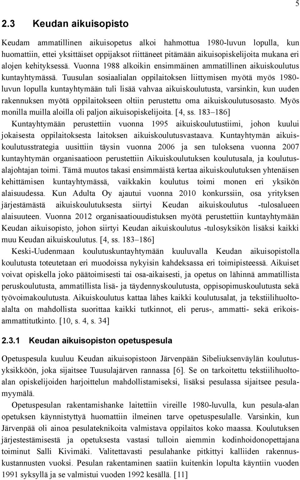 Tuusulan sosiaalialan oppilaitoksen liittymisen myötä myös 1980luvun lopulla kuntayhtymään tuli lisää vahvaa aikuiskoulutusta, varsinkin, kun uuden rakennuksen myötä oppilaitokseen oltiin perustettu