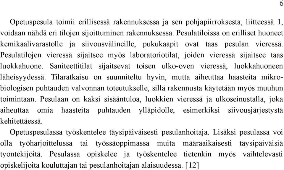 Pesulatilojen vieressä sijaitsee myös laboratoriotilat, joiden vieressä sijaitsee taas luokkahuone. Saniteettitilat sijaitsevat toisen ulko-oven vieressä, luokkahuoneen läheisyydessä.