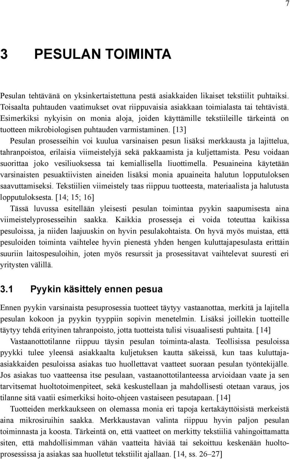 [13] Pesulan prosesseihin voi kuulua varsinaisen pesun lisäksi merkkausta ja lajittelua, tahranpoistoa, erilaisia viimeistelyjä sekä pakkaamista ja kuljettamista.