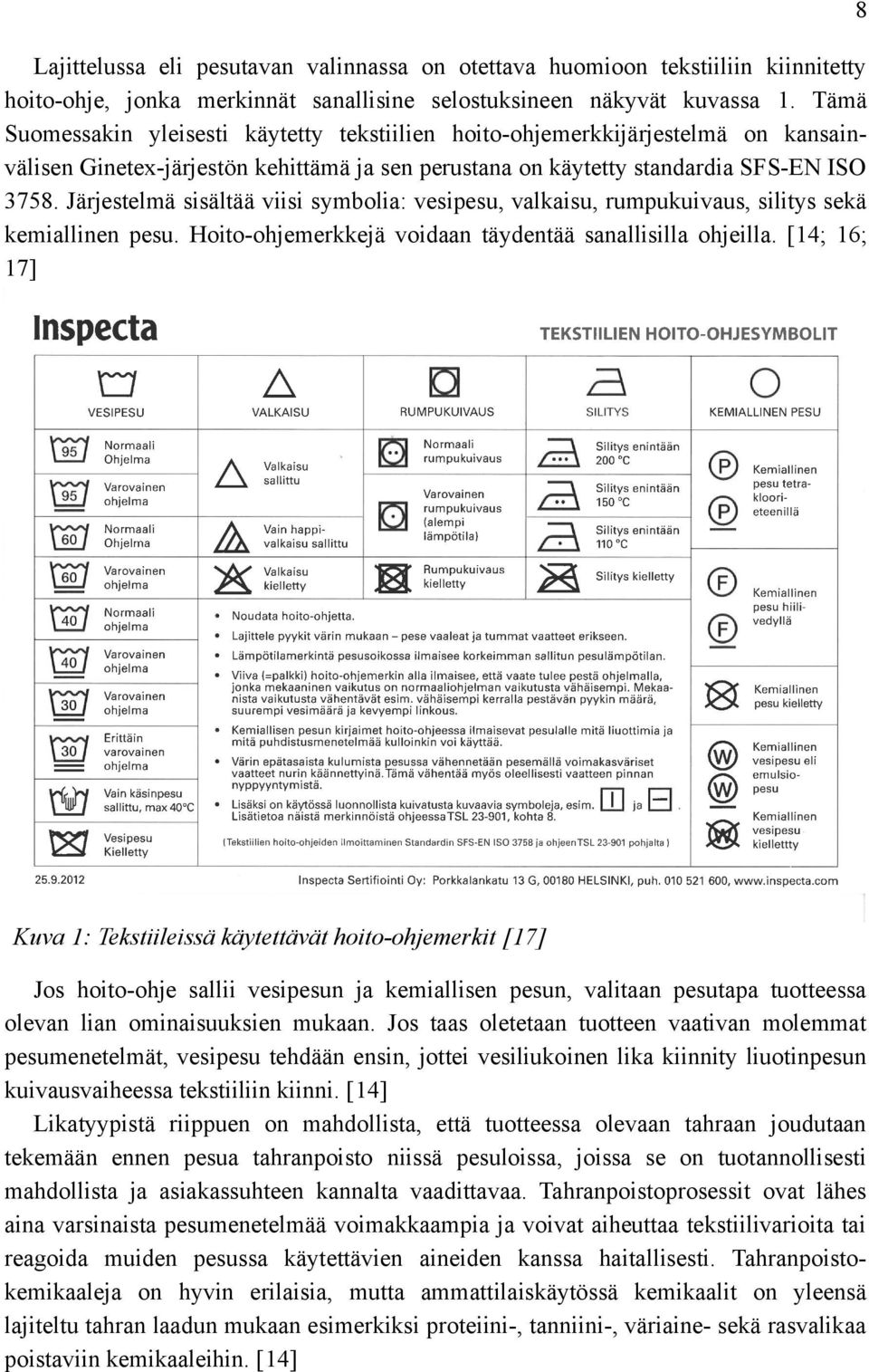 Järjestelmä sisältää viisi symbolia: vesipesu, valkaisu, rumpukuivaus, silitys sekä kemiallinen pesu. Hoito-ohjemerkkejä voidaan täydentää sanallisilla ohjeilla.