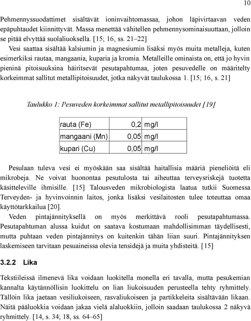 Metalleille ominaista on, että jo hyvin pieninä pitoisuuksina häiritsevät pesutapahtumaa, joten pesuvedelle on määritelty korkeimmat sallitut metallipitoisuudet, jotka näkyvät taulukossa 1. [15; 16 s.