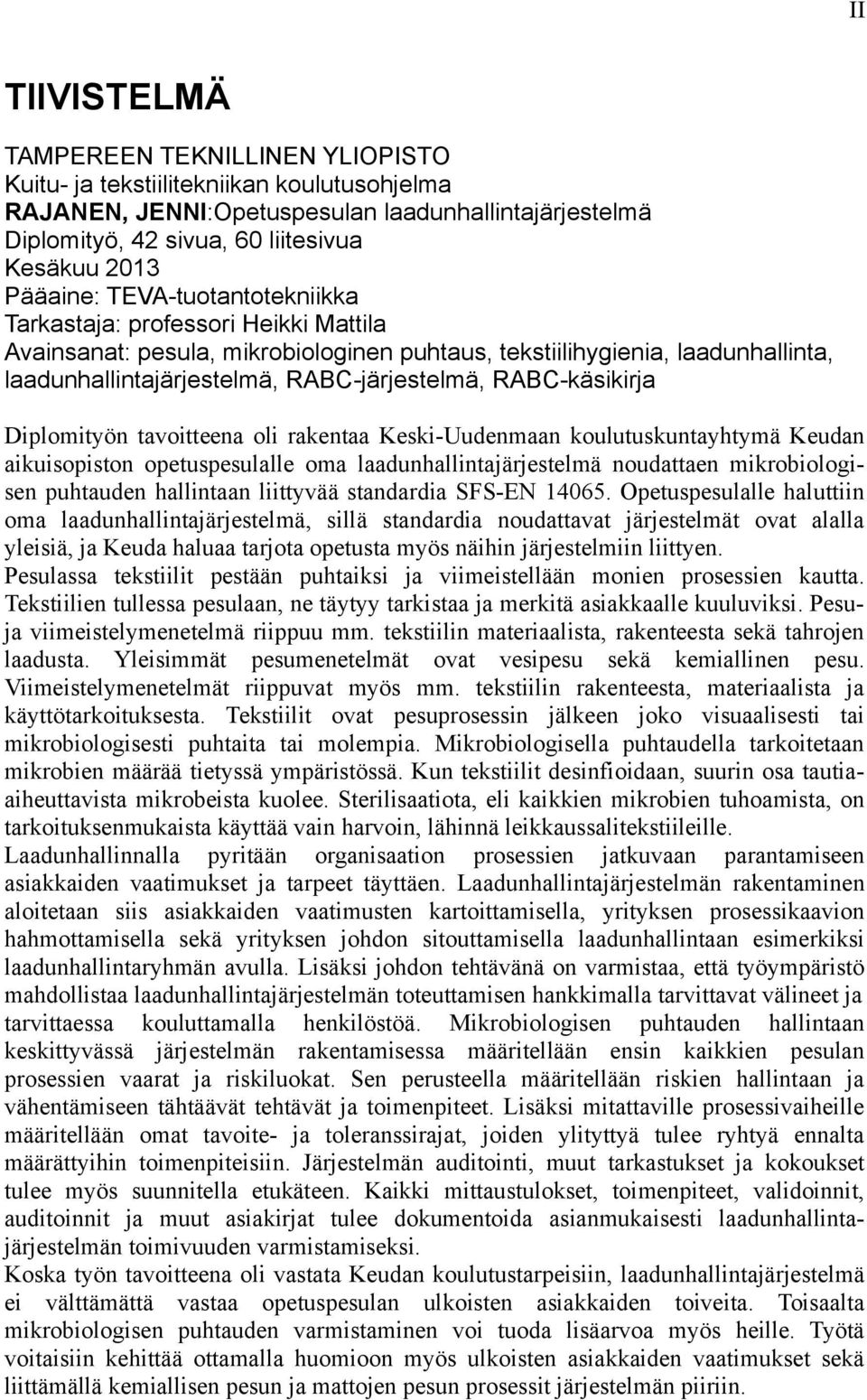RABC-käsikirja Diplomityön tavoitteena oli rakentaa Keski-Uudenmaan koulutuskuntayhtymä Keudan aikuisopiston opetuspesulalle oma laadunhallintajärjestelmä noudattaen mikrobiologisen puhtauden