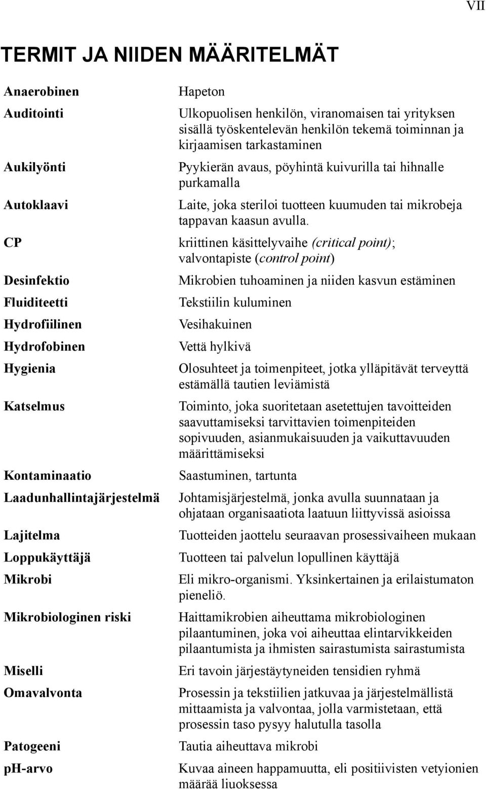 CP kriittinen käsittelyvaihe (critical point); valvontapiste (control point) Desinfektio Mikrobien tuhoaminen ja niiden kasvun estäminen Fluiditeetti Tekstiilin kuluminen Hydrofiilinen Vesihakuinen
