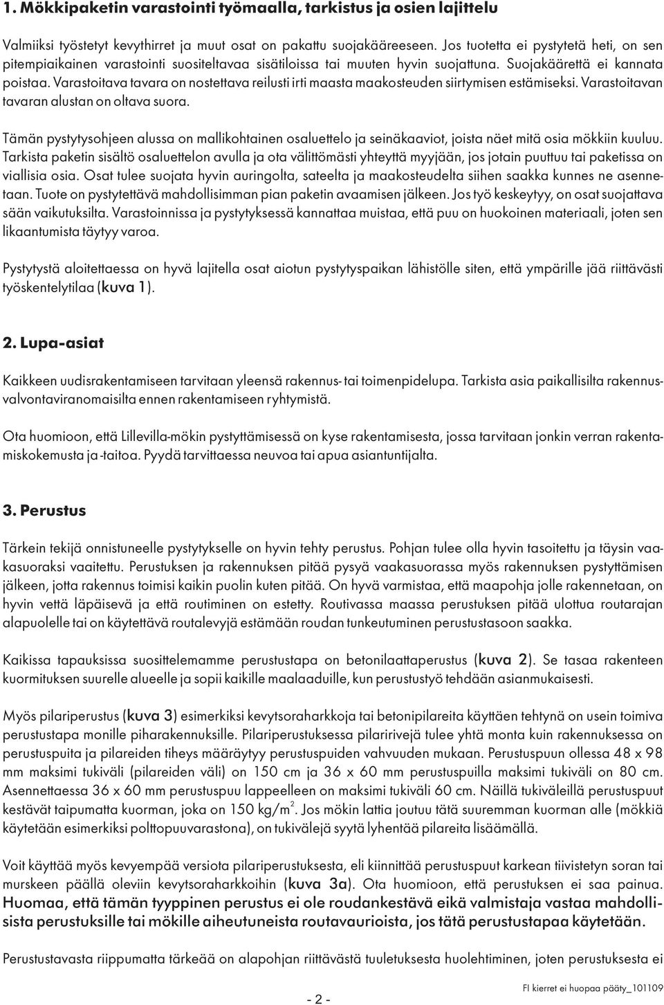 Varastoitava tavara on nostettava reilusti irti maasta maakosteuden siirtymisen estämiseksi. Varastoitavan tavaran alustan on oltava suora.