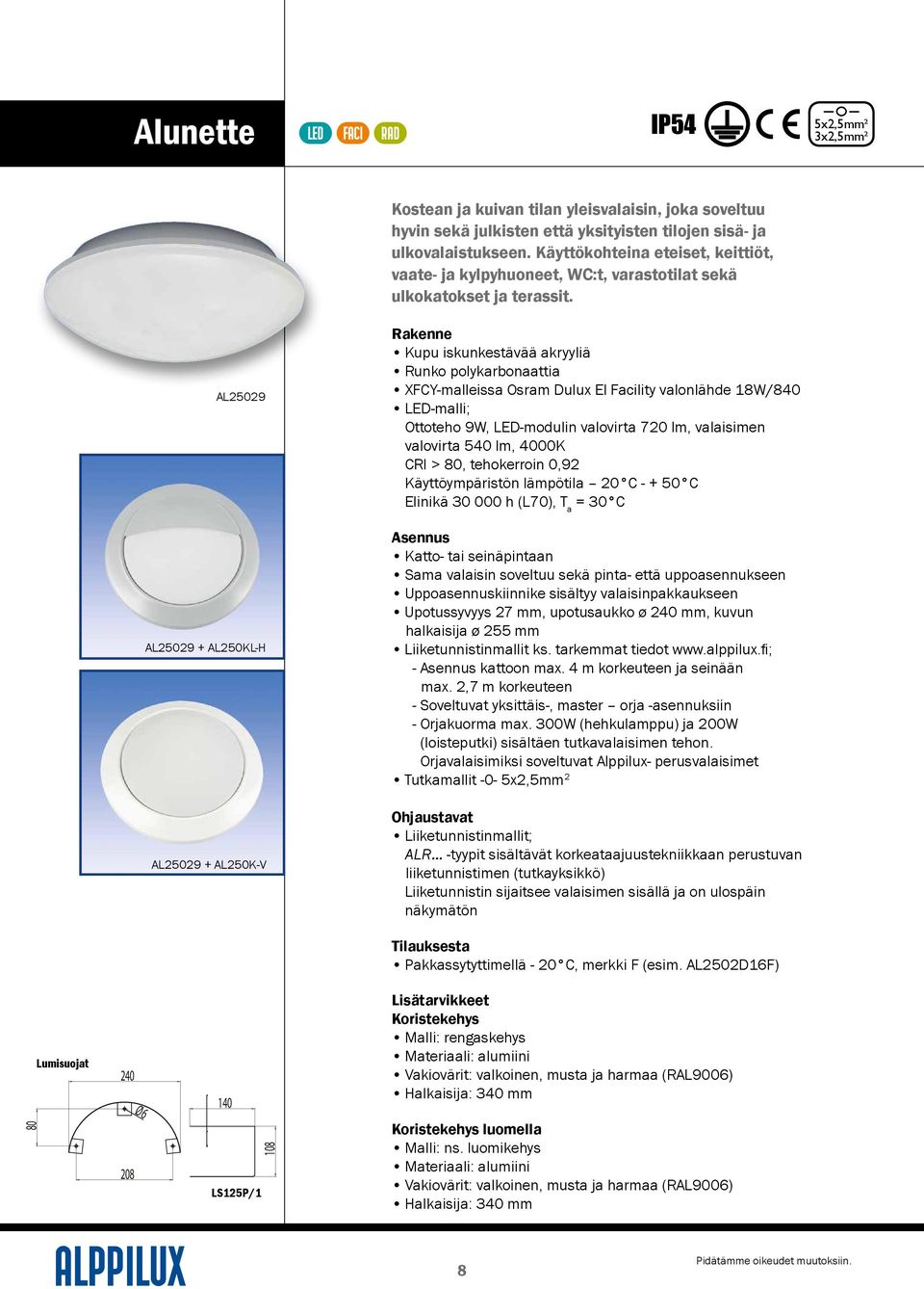 Rakenne Kupu iskunkestävää akryyliä Runko polykarbonaattia XFCY-malleissa Osram Dulux El Facility valonlähde 18W/840 LED-malli; Ottoteho 9W, LED-modulin valovirta 720 lm, valaisimen valovirta 540 lm,