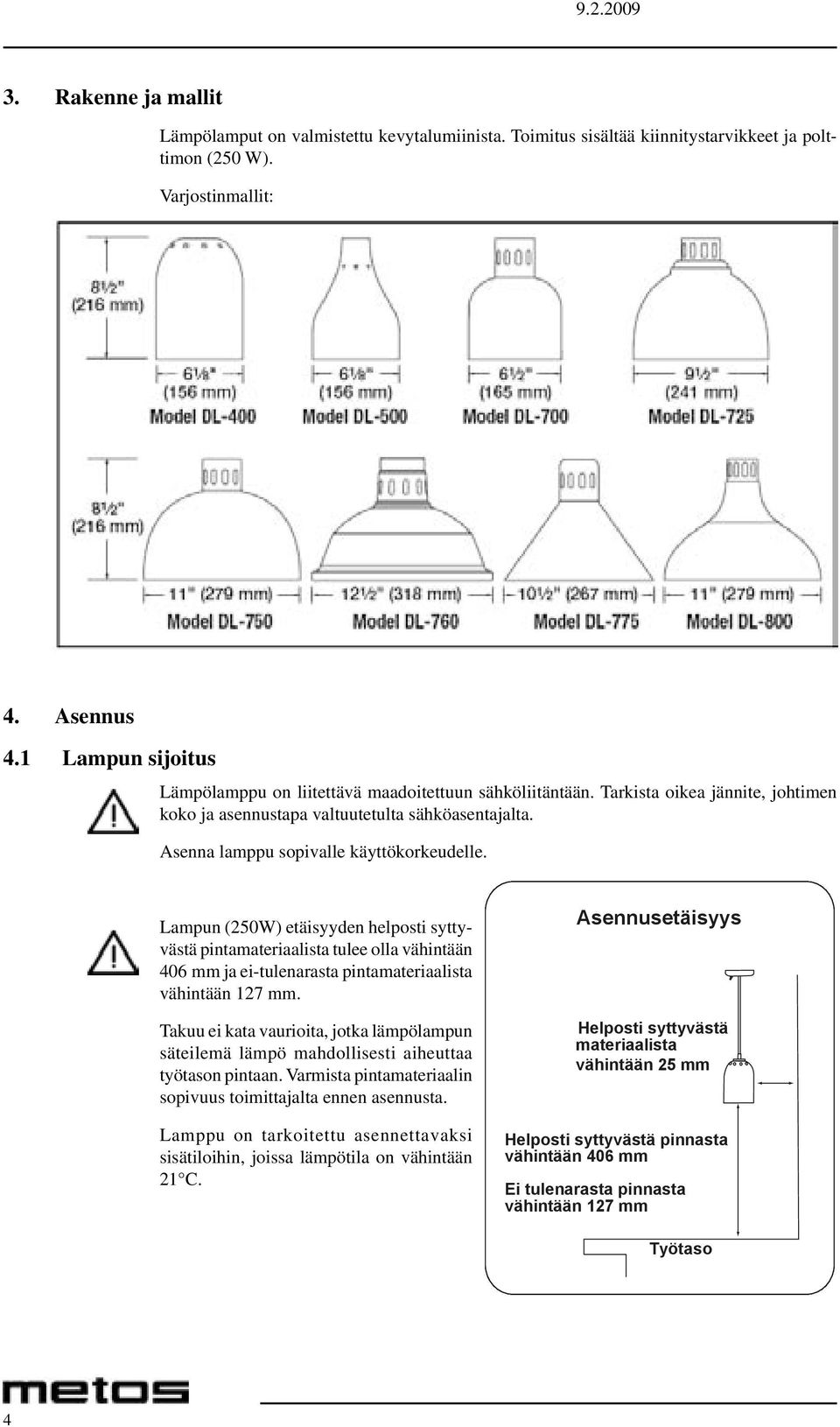 Asenna lamppu sopivalle käyttökorkeudelle. Lampun (250W) etäisyyden helposti syttyvästä pintamateriaalista tulee olla vähintään 406 mm ja ei-tulenarasta pintamateriaalista vähintään 127 mm.