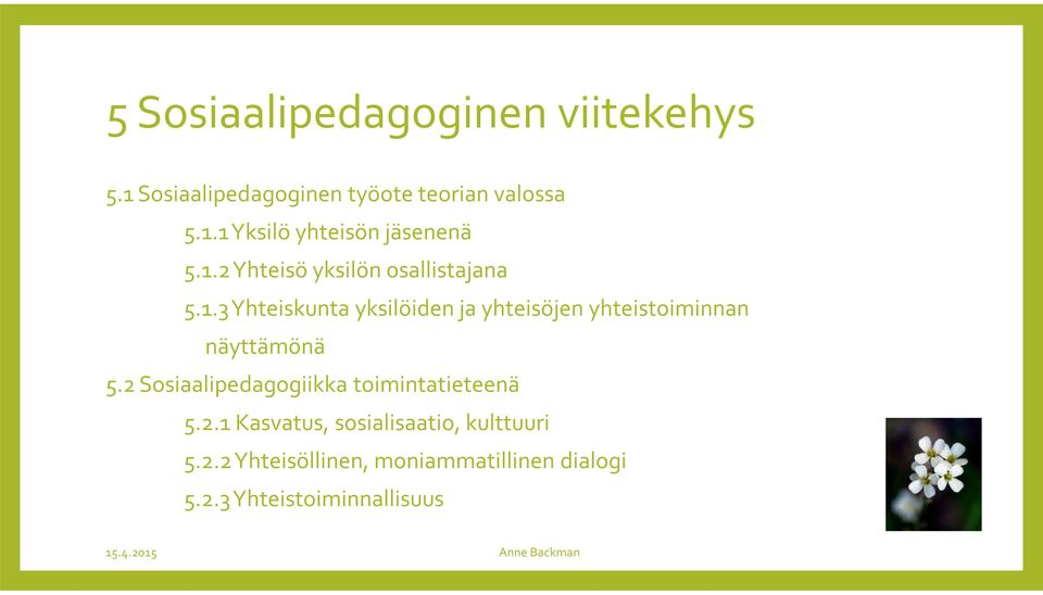 2 Sosiaalipedagogiikka toimintatieteenä 5.2.1 Kasvatus, sosialisaatio, kulttuuri 5.2.2 Yhteisöllinen, moniammatillinen dialogi 5.