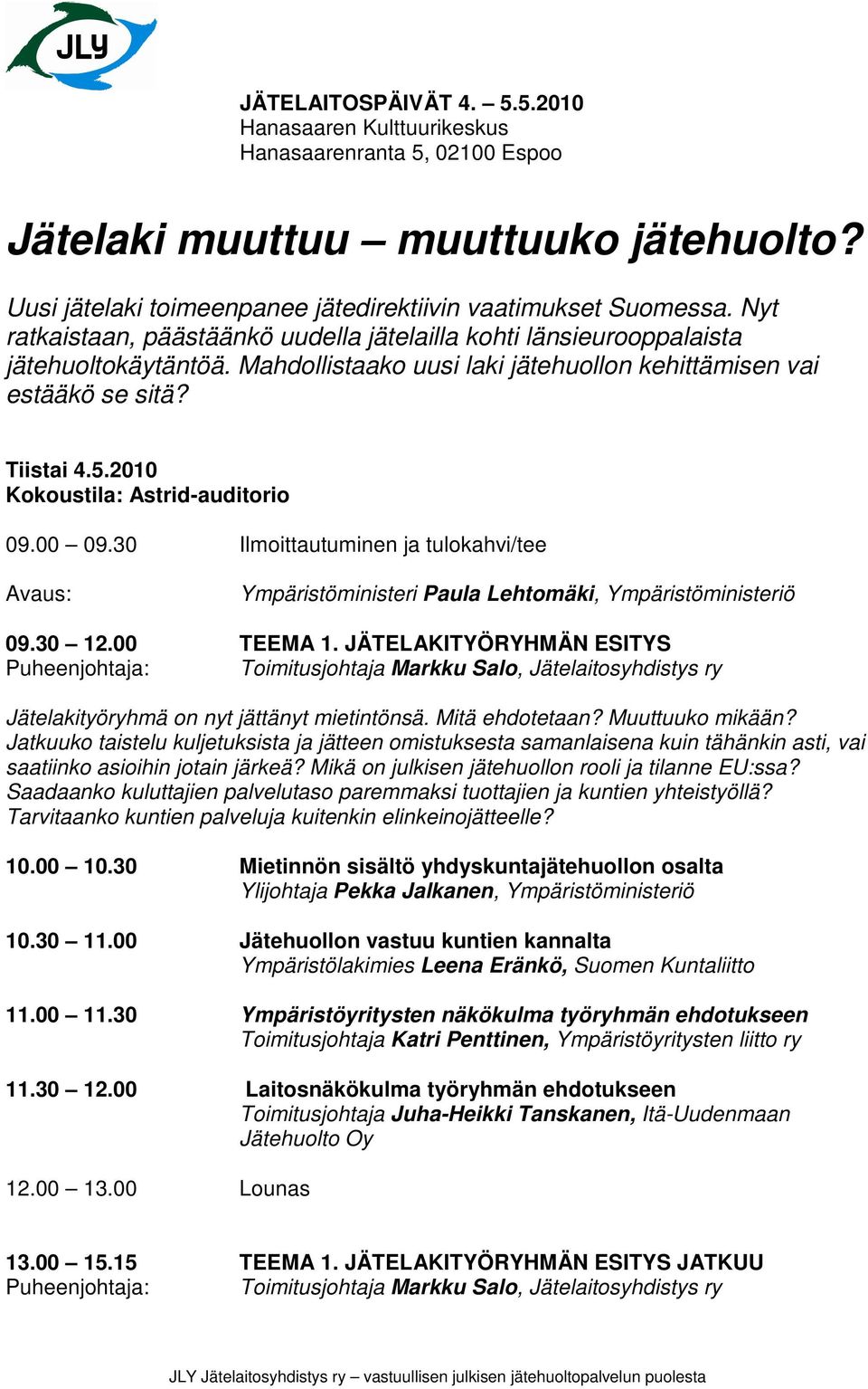 30 12.00 TEEMA 1. JÄTELAKITYÖRYHMÄN ESITYS Toimitusjohtaja Markku Salo, Jätelaitosyhdistys ry Jätelakityöryhmä on nyt jättänyt mietintönsä. Mitä ehdotetaan? Muuttuuko mikään?