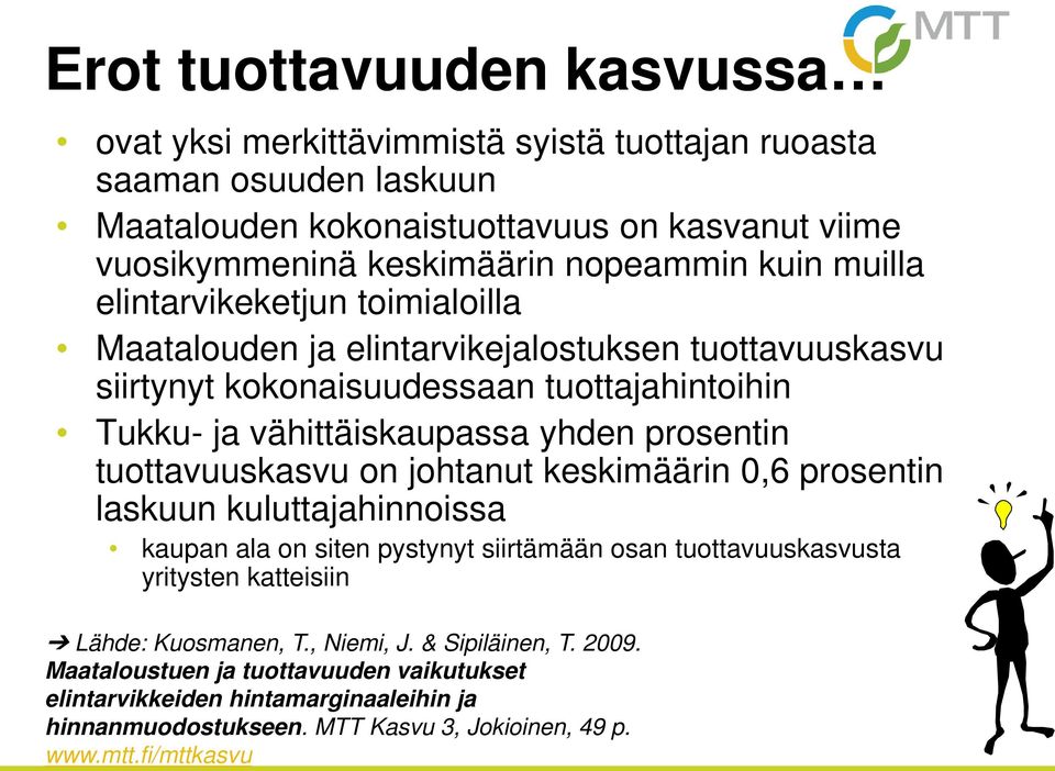 prosentin tuottavuuskasvu on johtanut keskimäärin 0,6 prosentin laskuun kuluttajahinnoissa kaupan ala on siten pystynyt siirtämään osan tuottavuuskasvusta yritysten katteisiin Lähde: