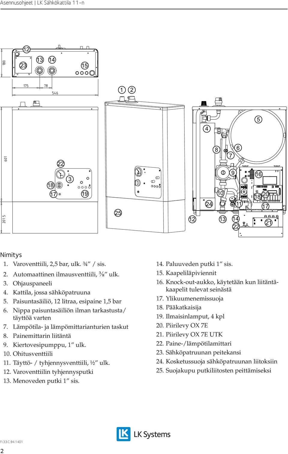 Painemittarin liitäntä 9. Kiertovesipumppu, 1 ulk. 10. Ohitusventtiili 11. Täyttö- / tyhjennysventtiili, ½ ulk. 12. Varoventtiilin tyhjennysputki 13. Menoveden putki 1 sis. 14. Paluuveden putki 1 sis.
