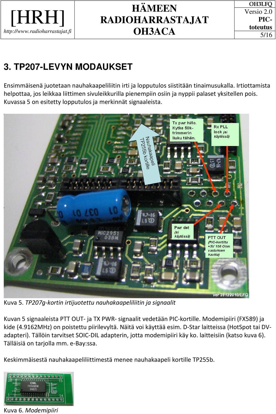 TP207g-kortin irtijuotettu nauhakaapeliliitin ja signaalit Kuvan 5 signaaleista PTT OUT- ja TX PWR- signaalit vedetään PIC-kortille. Modemipiiri (FX589) ja kide (4.9162MHz) on poistettu piirilevyltä.