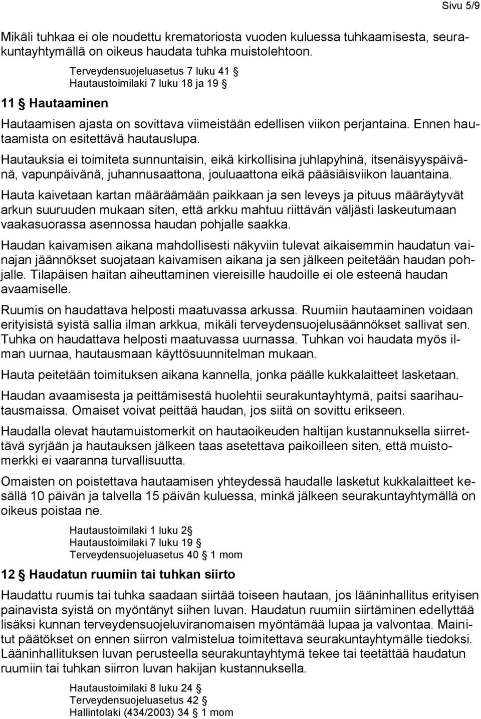 Hautauksia ei toimiteta sunnuntaisin, eikä kirkollisina juhlapyhinä, itsenäisyyspäivänä, vapunpäivänä, juhannusaattona, jouluaattona eikä pääsiäisviikon lauantaina.