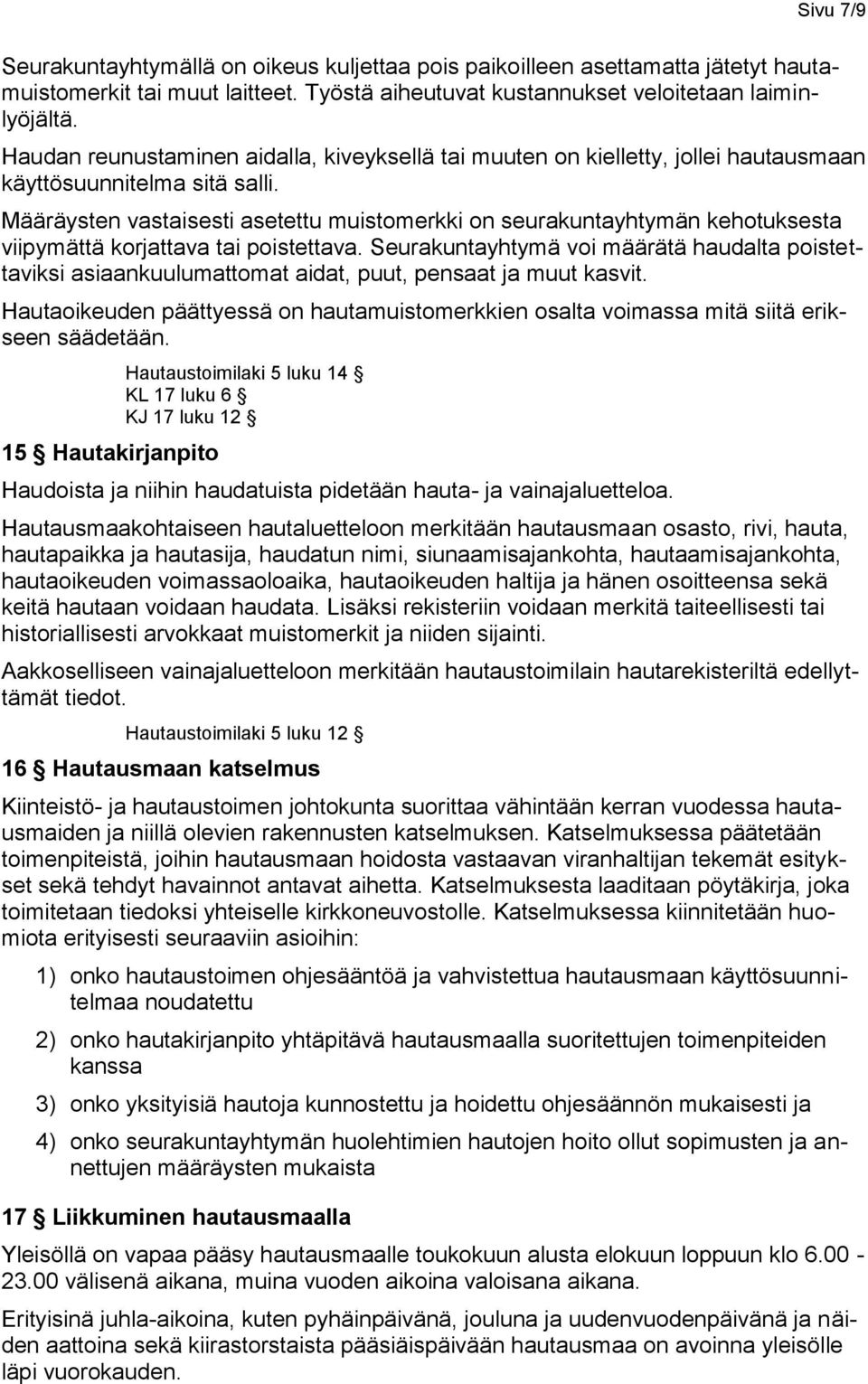 Määräysten vastaisesti asetettu muistomerkki on seurakuntayhtymän kehotuksesta viipymättä korjattava tai poistettava.