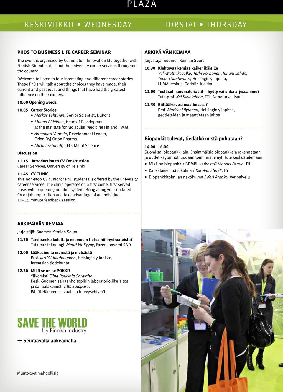 These PhDs will talk about the choices they have made, their current and past jobs, and things that have had the greatest influence on their careers. 10.00 Opening words 10.