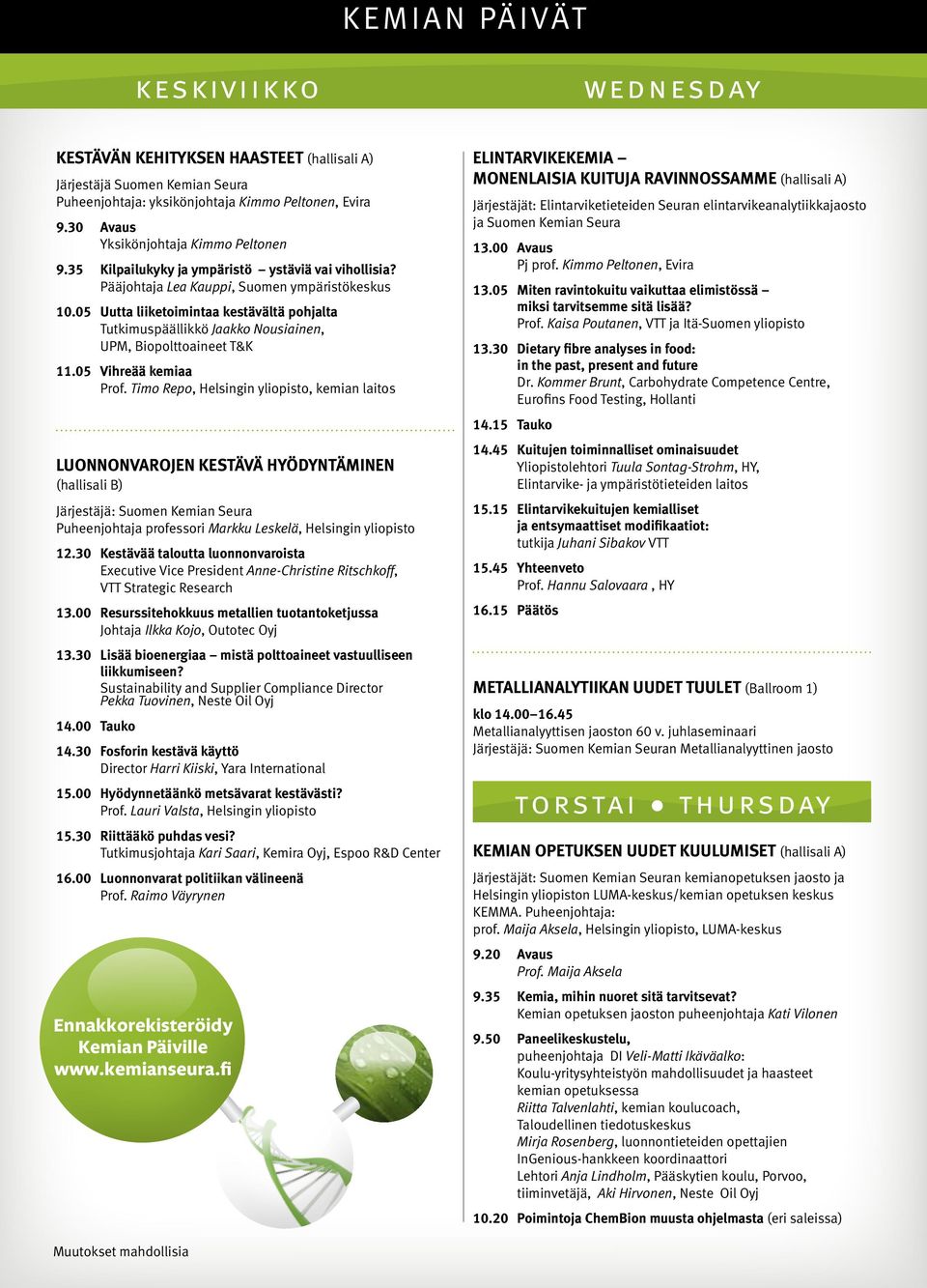 05 Uutta liiketoimintaa kestävältä pohjalta Tutkimuspäällikkö Jaakko Nousiainen, UPM, Biopolttoaineet T&K 11.05 Vihreää kemiaa Prof.