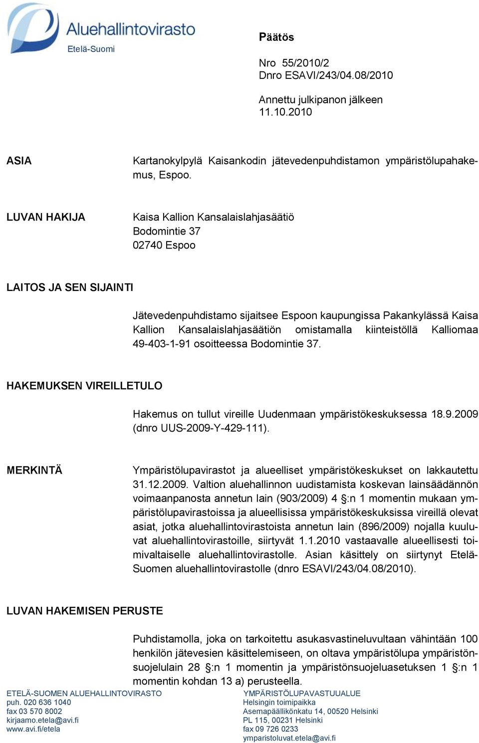 omistamalla kiinteistöllä Kalliomaa 49-403-1-91 osoitteessa Bodomintie 37. HAKEMUKSEN VIREILLETULO Hakemus on tullut vireille Uudenmaan ympäristökeskuksessa 18.9.2009 (dnro UUS-2009-Y-429-111).