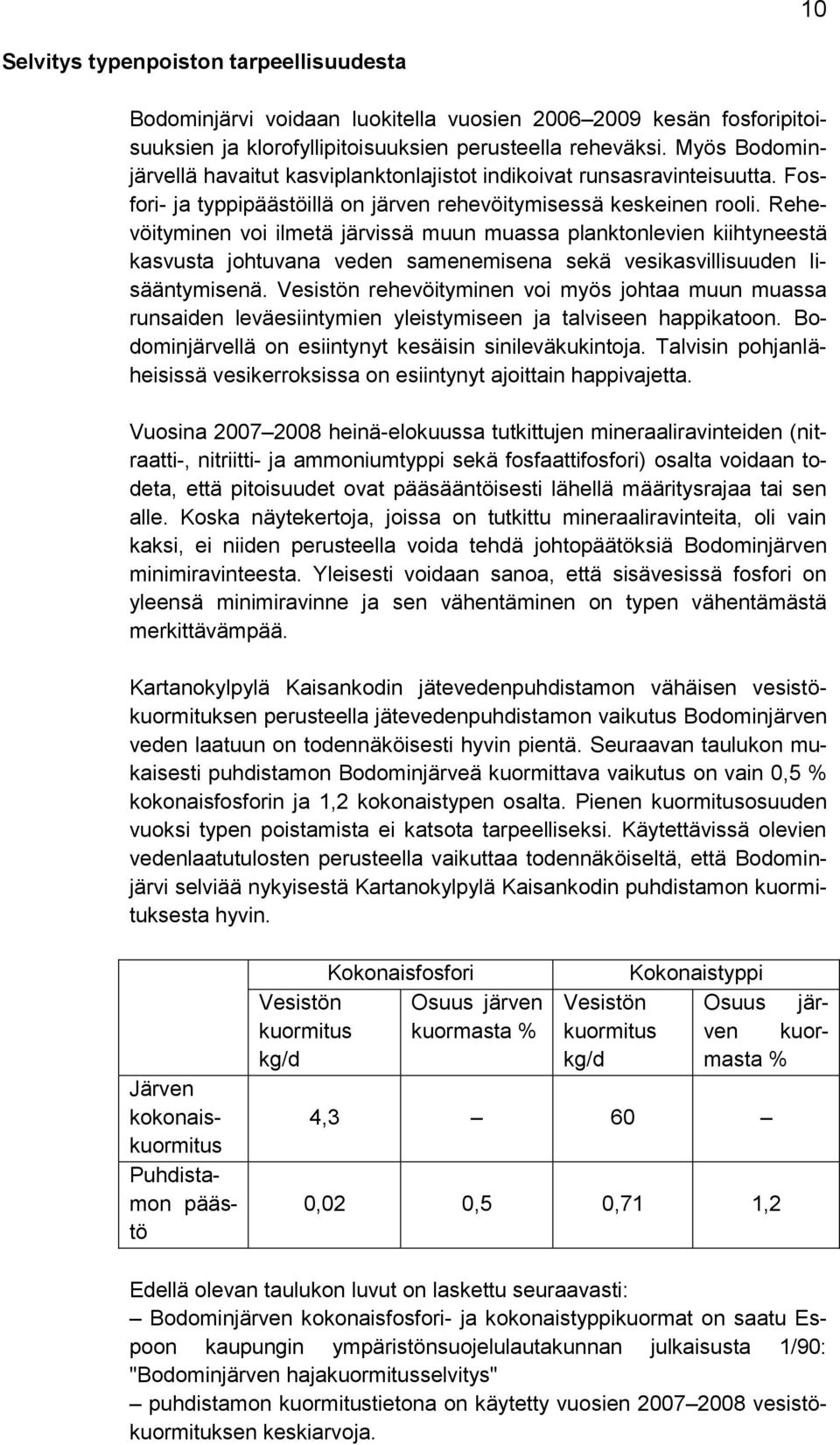 Rehevöityminen voi ilmetä järvissä muun muassa planktonlevien kiihtyneestä kasvusta johtuvana veden samenemisena sekä vesikasvillisuuden lisääntymisenä.