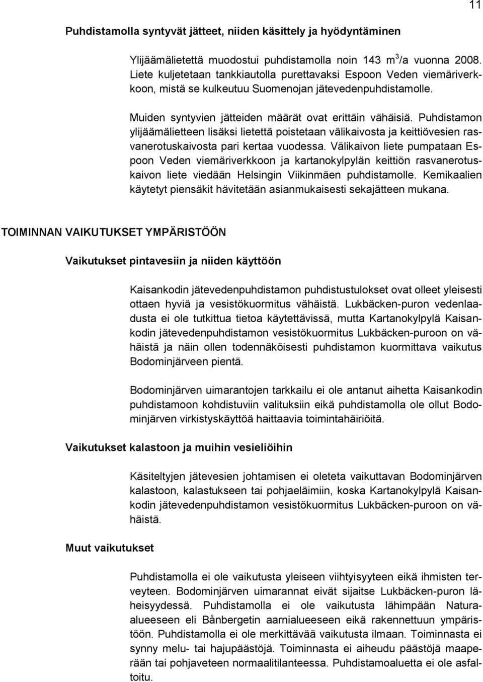 Puhdistamon ylijäämälietteen lisäksi lietettä poistetaan välikaivosta ja keittiövesien rasvanerotuskaivosta pari kertaa vuodessa.