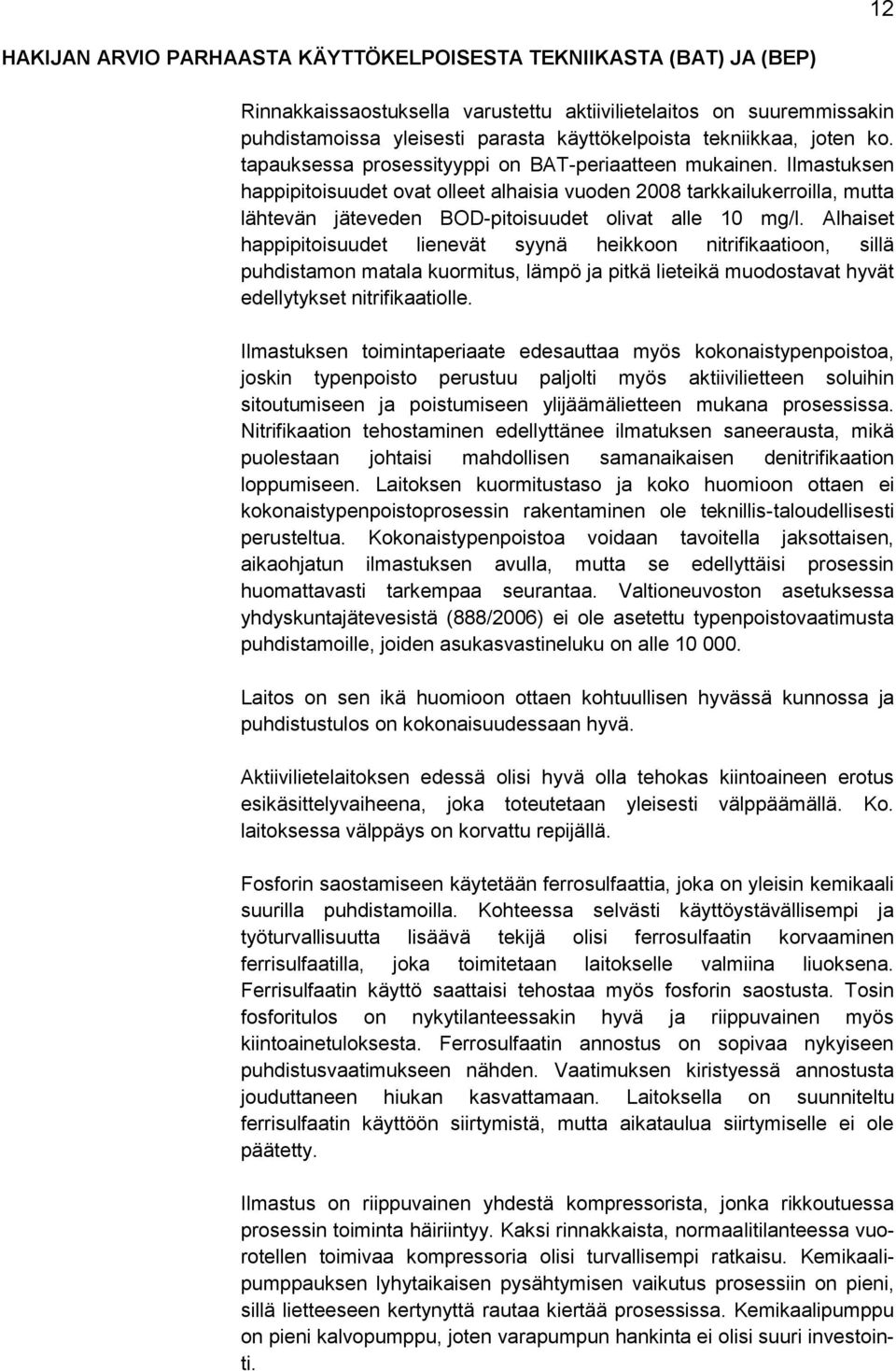 Ilmastuksen happipitoisuudet ovat olleet alhaisia vuoden 2008 tarkkailukerroilla, mutta lähtevän jäteveden BOD-pitoisuudet olivat alle 10 mg/l.