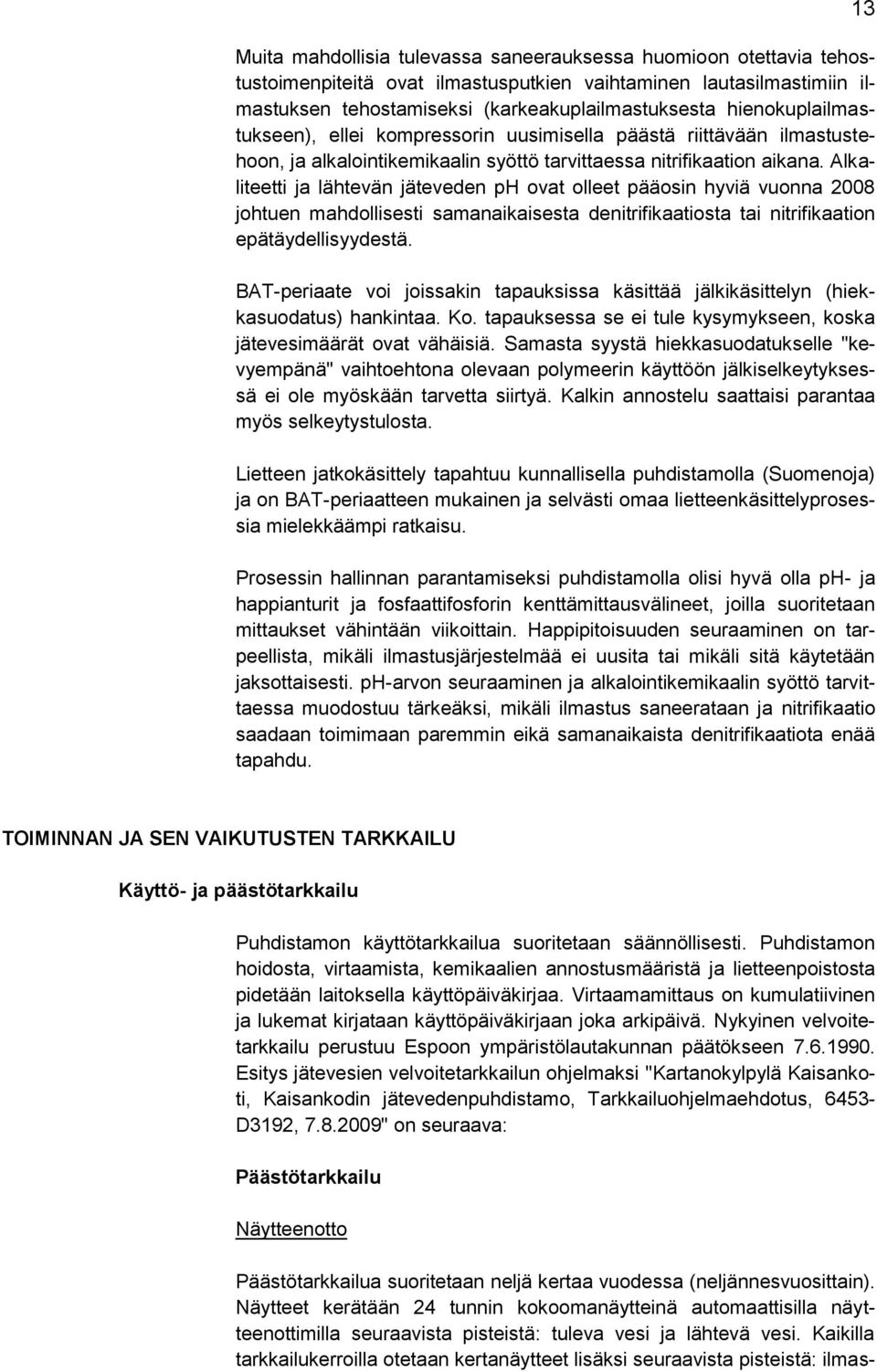 Alkaliteetti ja lähtevän jäteveden ph ovat olleet pääosin hyviä vuonna 2008 johtuen mahdollisesti samanaikaisesta denitrifikaatiosta tai nitrifikaation epätäydellisyydestä.