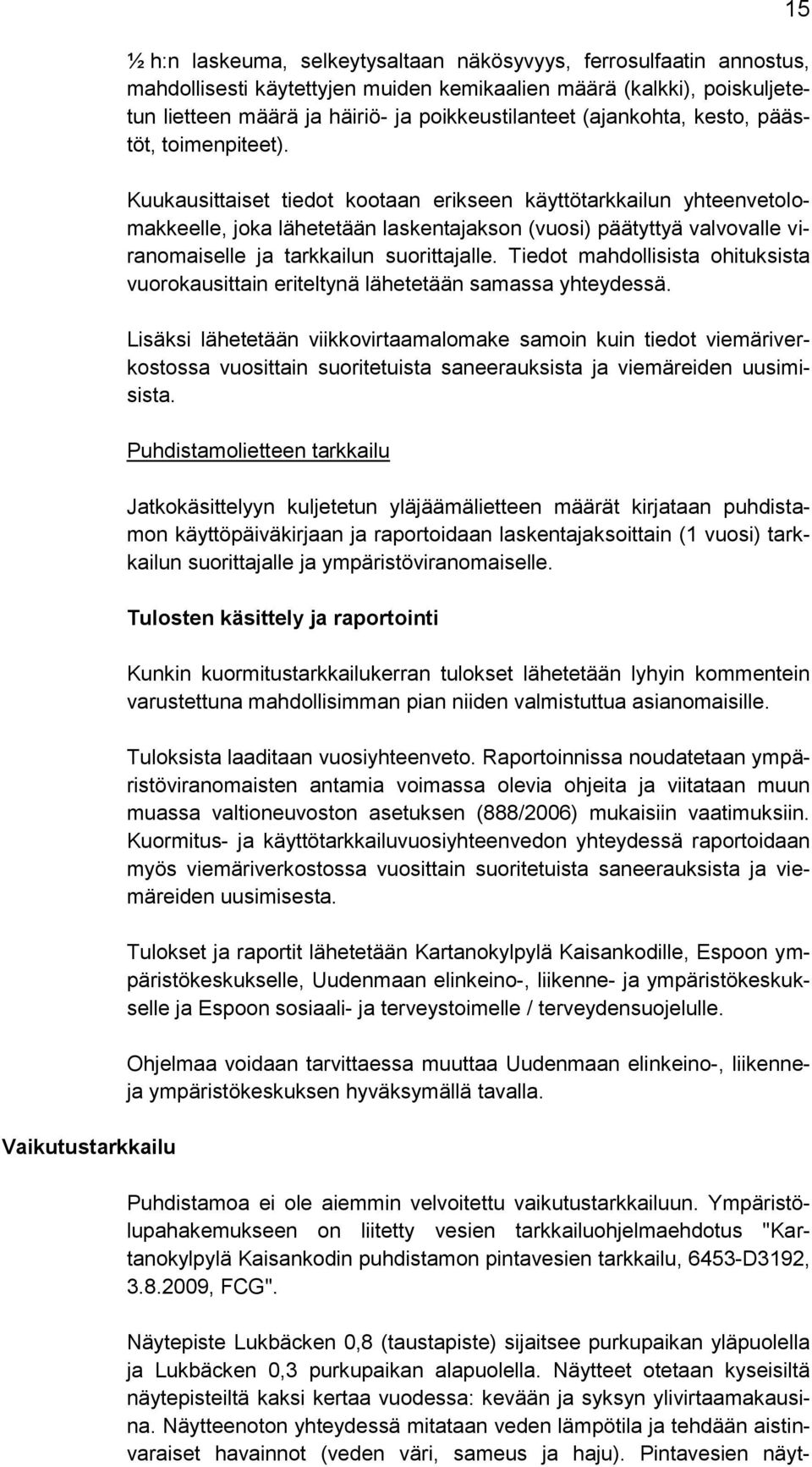 Kuukausittaiset tiedot kootaan erikseen käyttötarkkailun yhteenvetolomakkeelle, joka lähetetään laskentajakson (vuosi) päätyttyä valvovalle viranomaiselle ja tarkkailun suorittajalle.