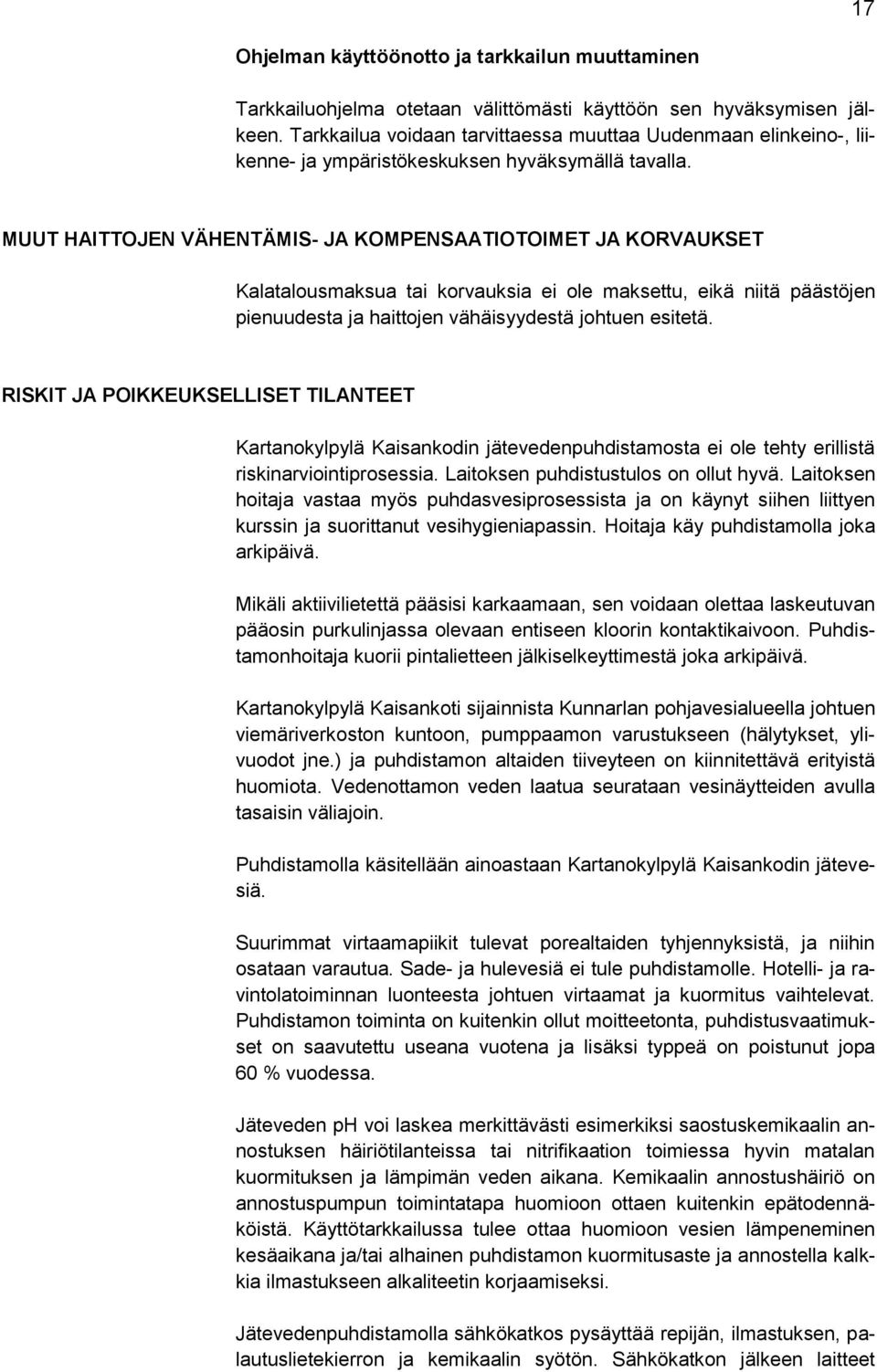 MUUT HAITTOJEN VÄHENTÄMIS- JA KOMPENSAATIOTOIMET JA KORVAUKSET Kalatalousmaksua tai korvauksia ei ole maksettu, eikä niitä päästöjen pienuudesta ja haittojen vähäisyydestä johtuen esitetä.