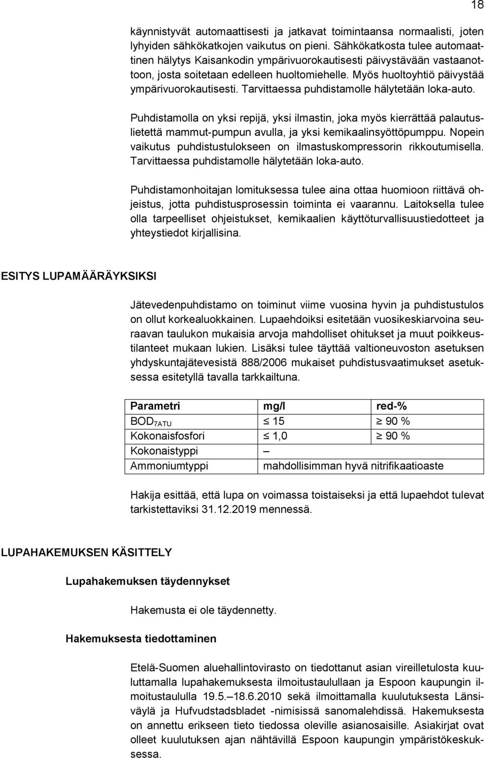 Tarvittaessa puhdistamolle hälytetään loka-auto. Puhdistamolla on yksi repijä, yksi ilmastin, joka myös kierrättää palautuslietettä mammut-pumpun avulla, ja yksi kemikaalinsyöttöpumppu.