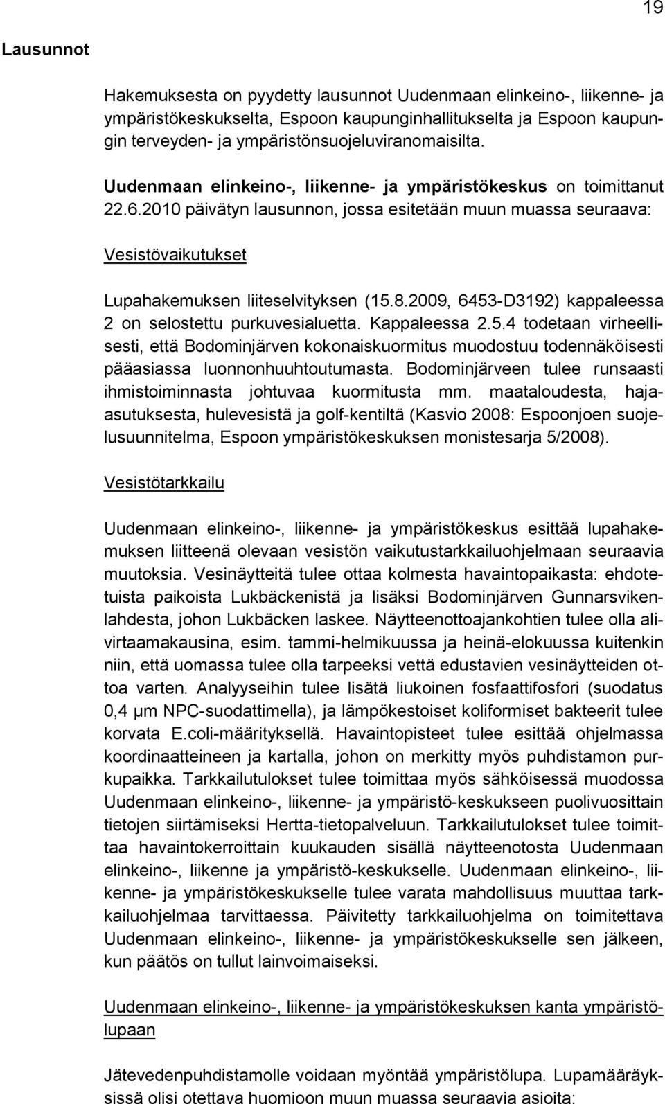 2010 päivätyn lausunnon, jossa esitetään muun muassa seuraava: Vesistövaikutukset Lupahakemuksen liiteselvityksen (15.