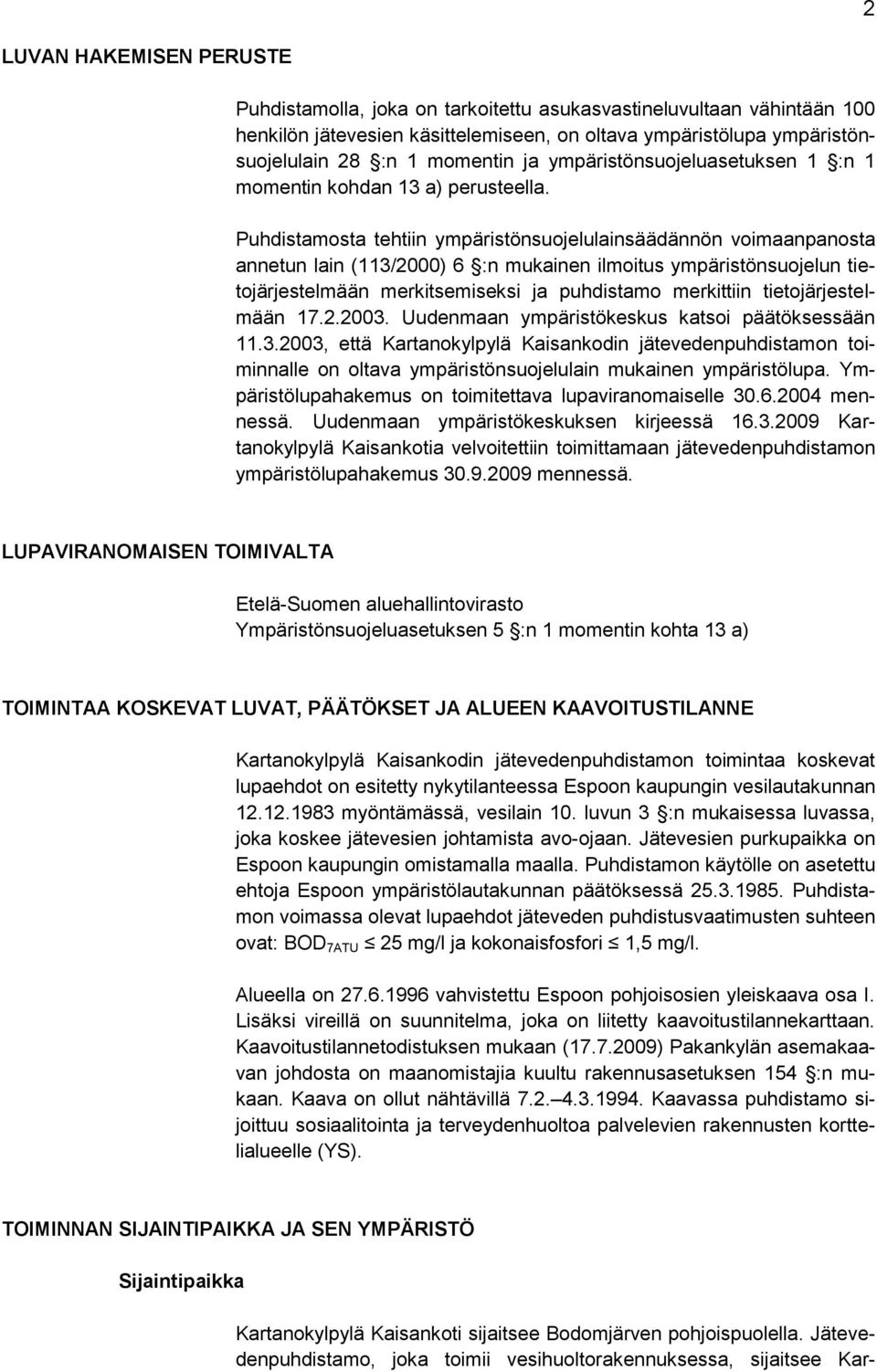 Puhdistamosta tehtiin ympäristönsuojelulainsäädännön voimaanpanosta annetun lain (113/2000) 6 :n mukainen ilmoitus ympäristönsuojelun tietojärjestelmään merkitsemiseksi ja puhdistamo merkittiin