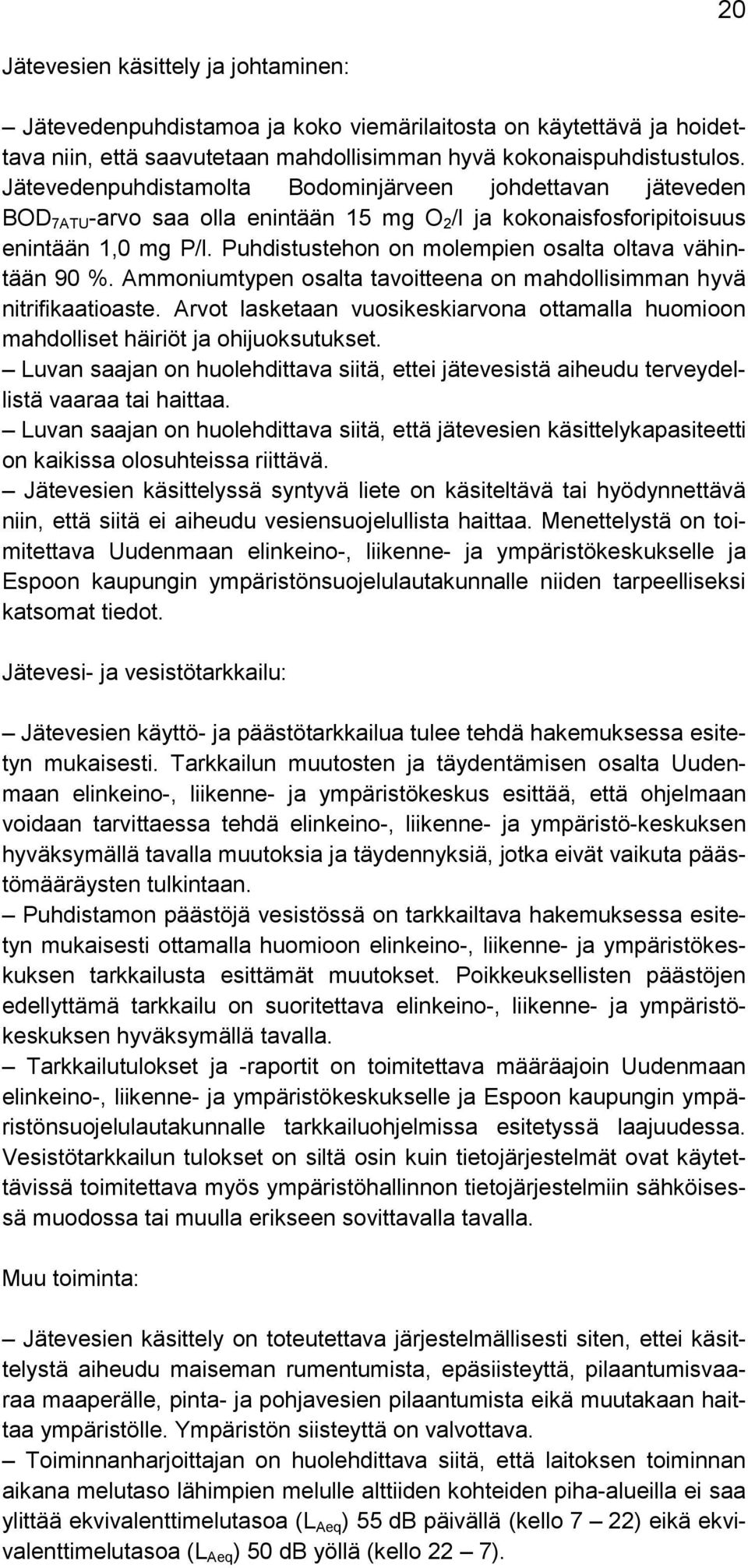 Puhdistustehon on molempien osalta oltava vähintään 90 %. Ammoniumtypen osalta tavoitteena on mahdollisimman hyvä nitrifikaatioaste.