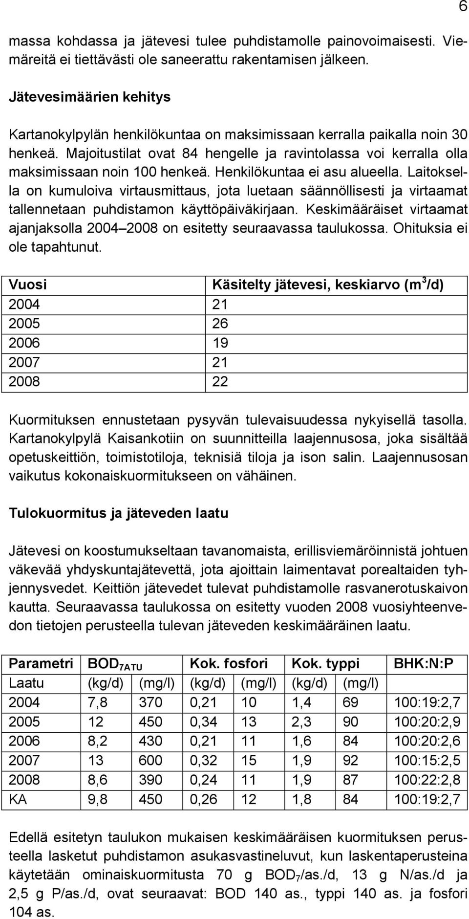 Henkilökuntaa ei asu alueella. Laitoksella on kumuloiva virtausmittaus, jota luetaan säännöllisesti ja virtaamat tallennetaan puhdistamon käyttöpäiväkirjaan.