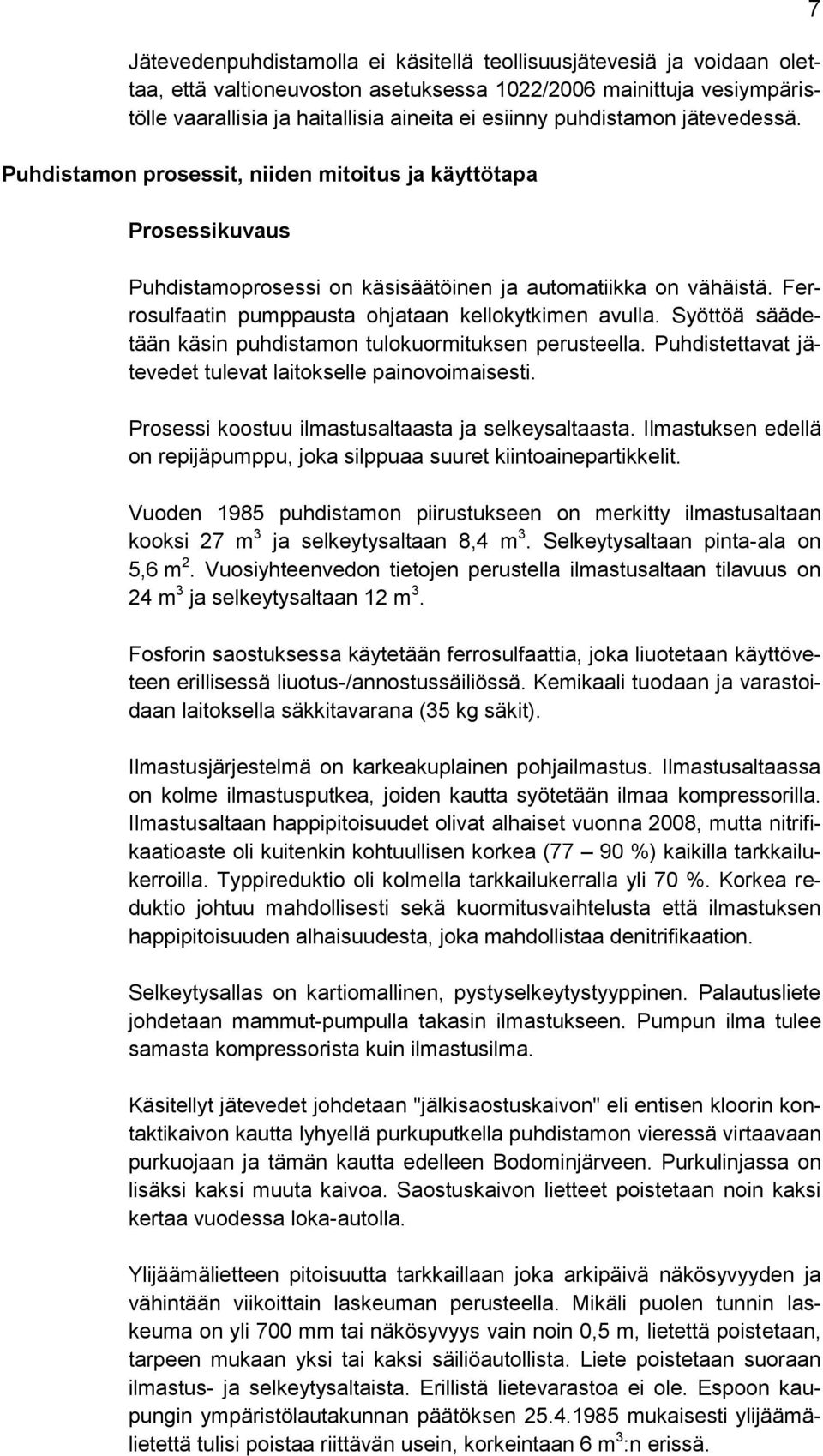 Ferrosulfaatin pumppausta ohjataan kellokytkimen avulla. Syöttöä säädetään käsin puhdistamon tulokuormituksen perusteella. Puhdistettavat jätevedet tulevat laitokselle painovoimaisesti.